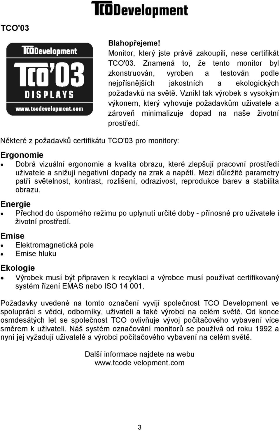 Vznikl tak výrobek s vysokým výkonem, který vyhovuje požadavkům uživatele a zároveň minimalizuje dopad na naše životní prostředí.