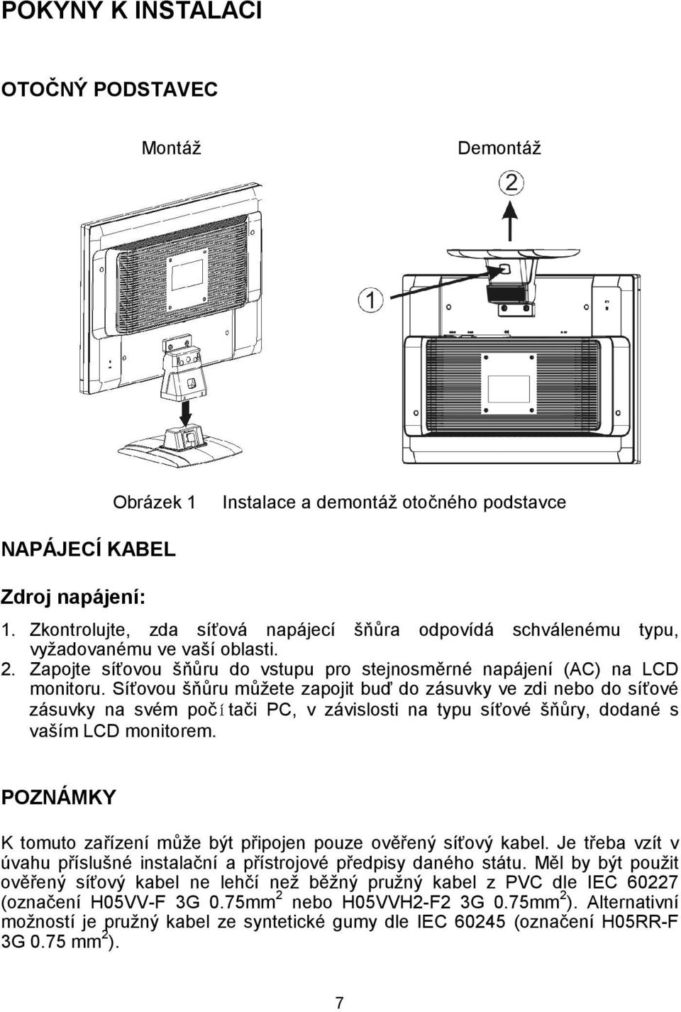 Síťovou šňůru můžete zapojit buď do zásuvky ve zdi nebo do síťové zásuvky na svém počítači PC, v závislosti na typu síťové šňůry, dodané s vaším LCD monitorem.