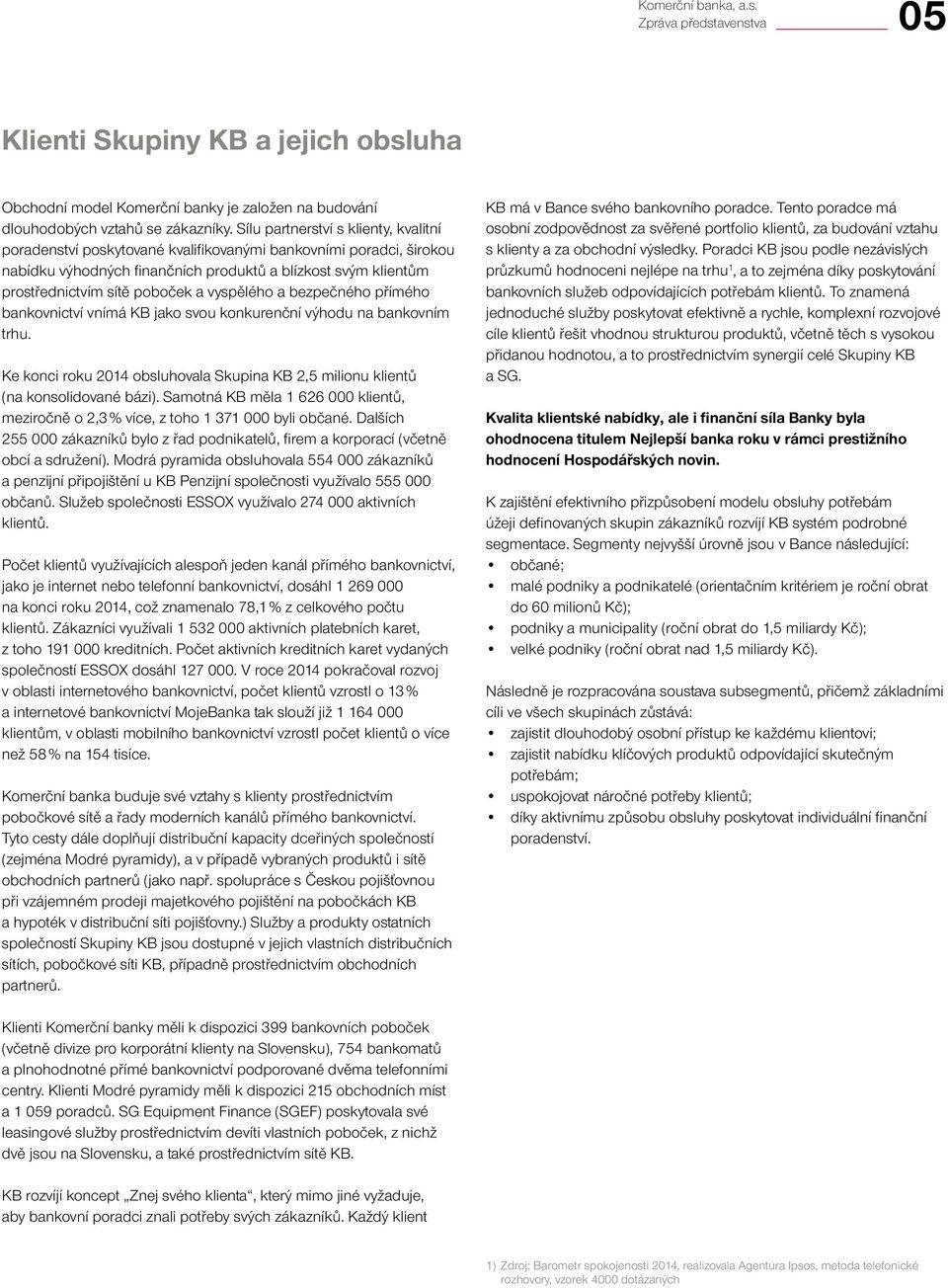 vyspělého a bezpečného přímého bankovnictví vnímá KB jako svou konkurenční výhodu na bankovním trhu. Ke konci roku 2014 obsluhovala Skupina KB 2,5 milionu klientů (na konsolidované bázi).