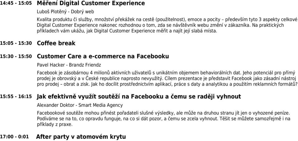 15:05-15:30 Coffee break 15:30-15:50 Customer Care a e-commerce na Facebooku Pavel Hacker - Brandz Friendz Facebook je zásobárnou 4 milionů aktivních uživatelů s unikátním objemem behaviorálních dat.