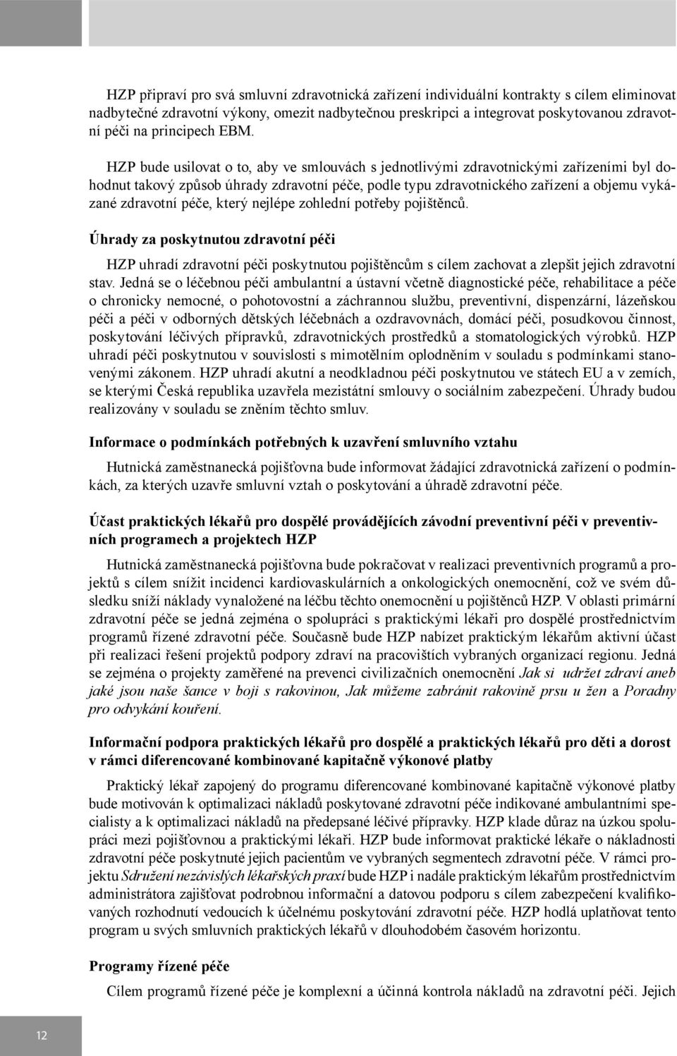 HZP bude usilovat o to, aby ve smlouvách s jednotlivými zdravotnickými zařízeními byl dohodnut takový způsob úhrady zdravotní péče, podle typu zdravotnického zařízení a objemu vykázané zdravotní