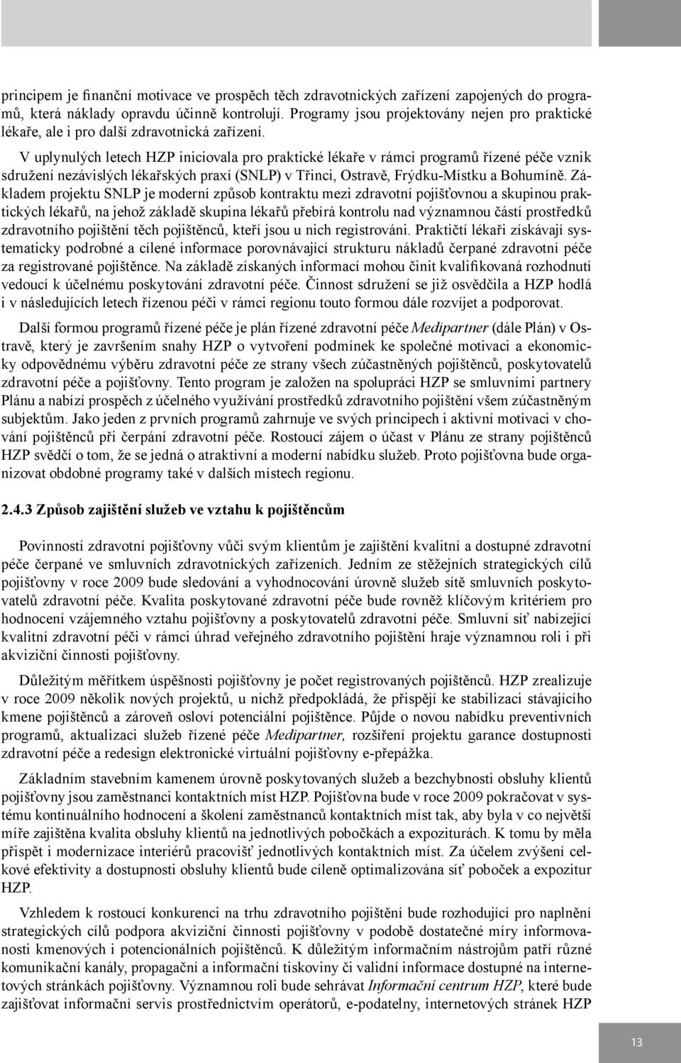 V uplynulých letech HZP iniciovala pro praktické lékaře v rámci programů řízené péče vznik sdružení nezávislých lékařských praxí (SNLP) v Třinci, Ostravě, Frýdku-Místku a Bohumíně.