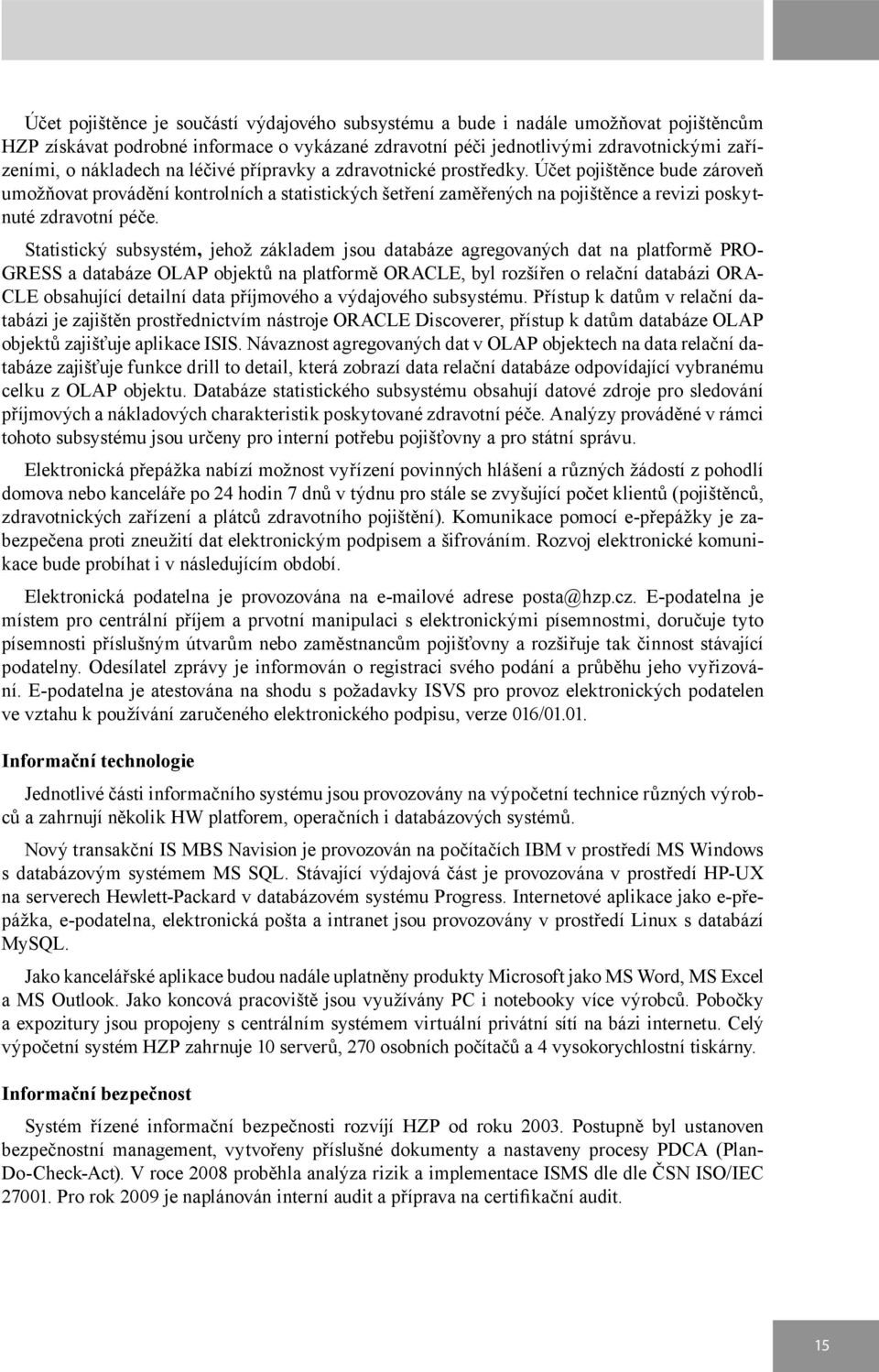 Statistický subsystém, jehož základem jsou databáze agregovaných dat na platformě PRO- GRESS a databáze OLAP objektů na platformě ORACLE, byl rozšířen o relační databázi ORA- CLE obsahující detailní