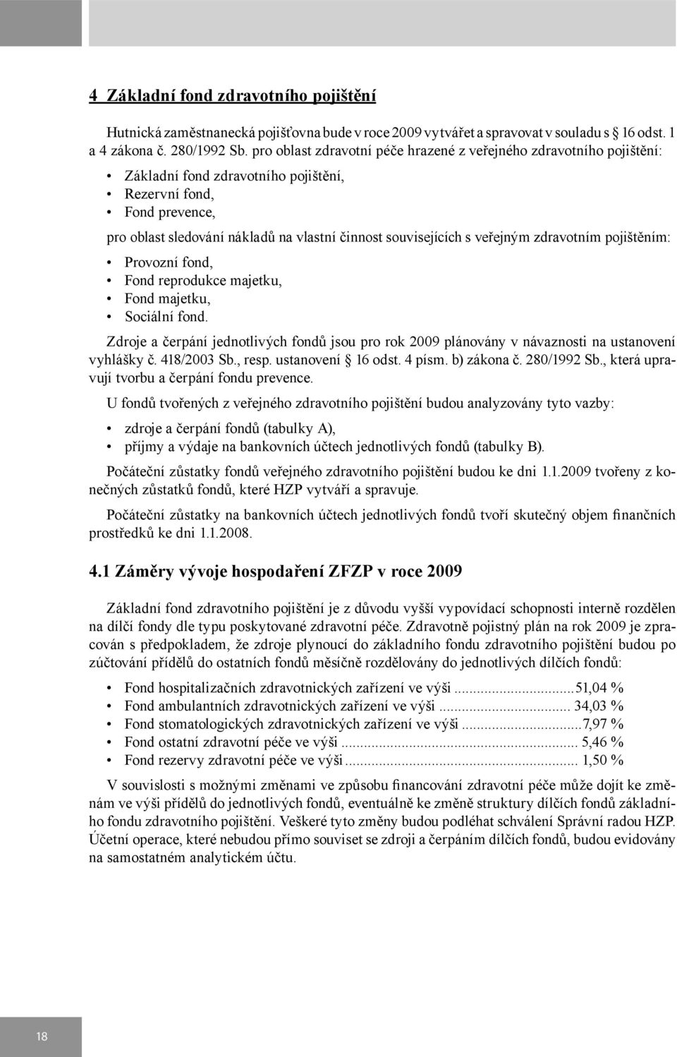 veřejným zdravotním pojištěním: Provozní fond, Fond reprodukce majetku, Fond majetku, Sociální fond.