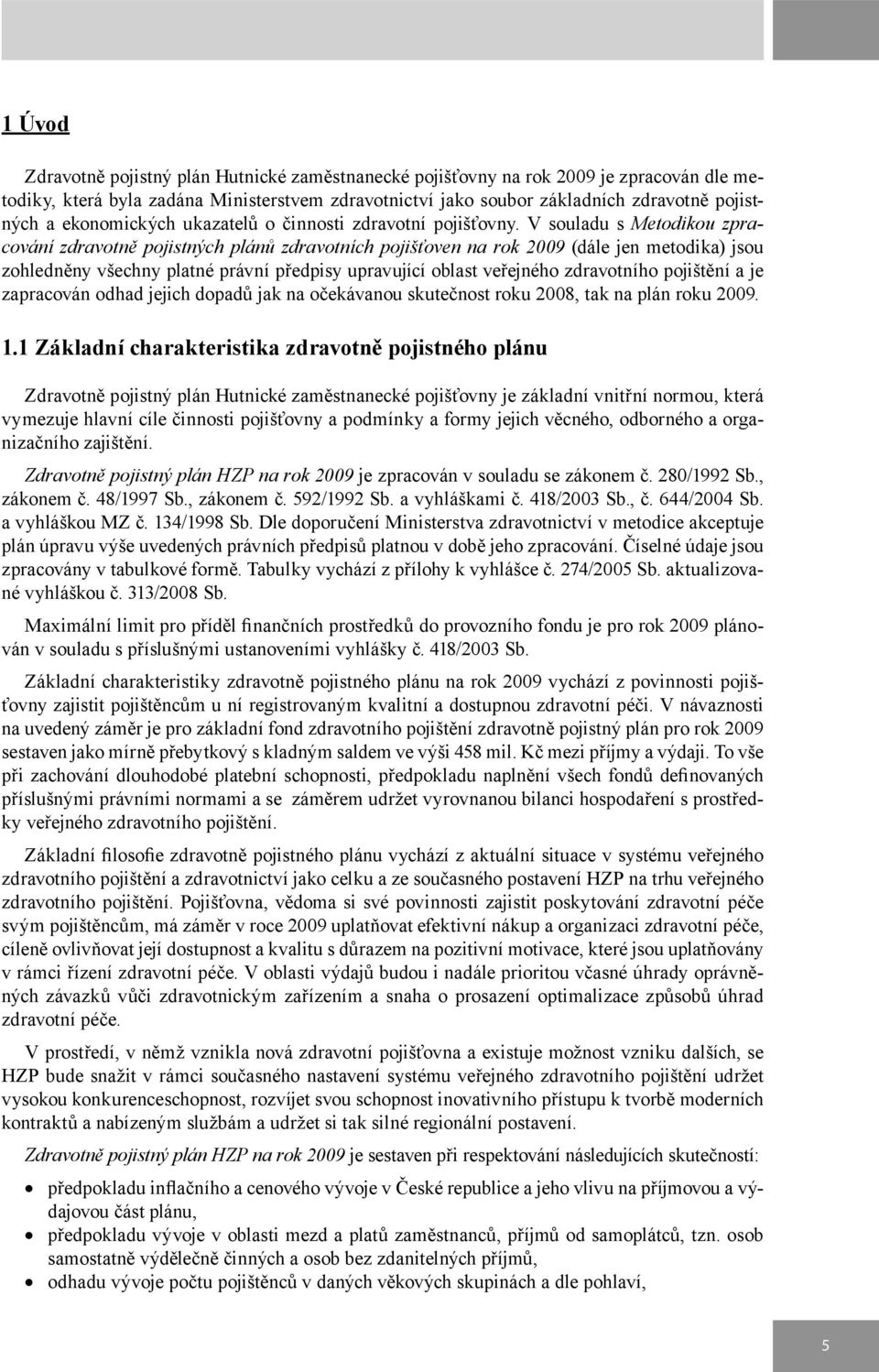 V souladu s Metodikou zpracování zdravotně pojistných plánů zdravotních pojišťoven na rok 2009 (dále jen metodika) jsou zohledněny všechny platné právní předpisy upravující oblast veřejného