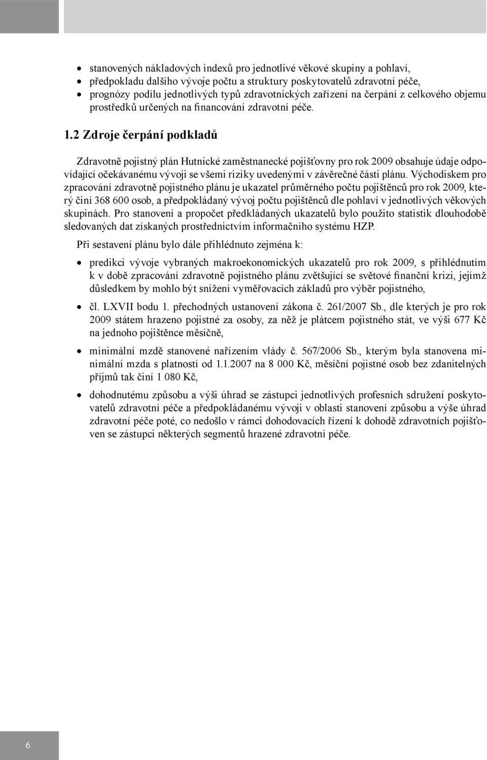 2 Zdroje čerpání podkladů Zdravotně pojistný plán Hutnické zaměstnanecké pojišťovny pro rok 2009 obsahuje údaje odpovídající očekávanému vývoji se všemi riziky uvedenými v závěrečné části plánu.