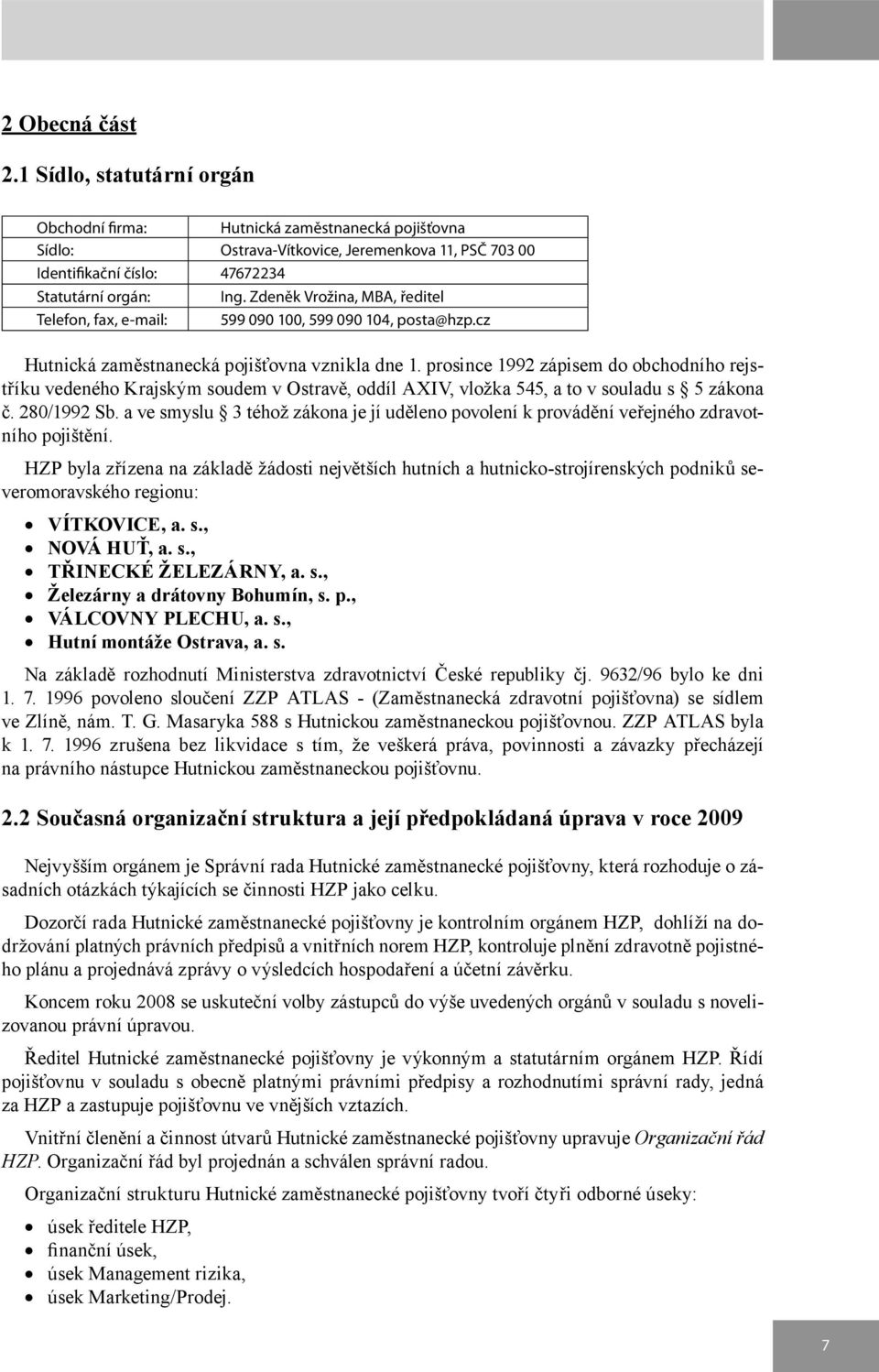 prosince 1992 zápisem do obchodního rejstříku vedeného Krajským soudem v Ostravě, oddíl AXIV, vložka 545, a to v souladu s 5 zákona č. 280/1992 Sb.