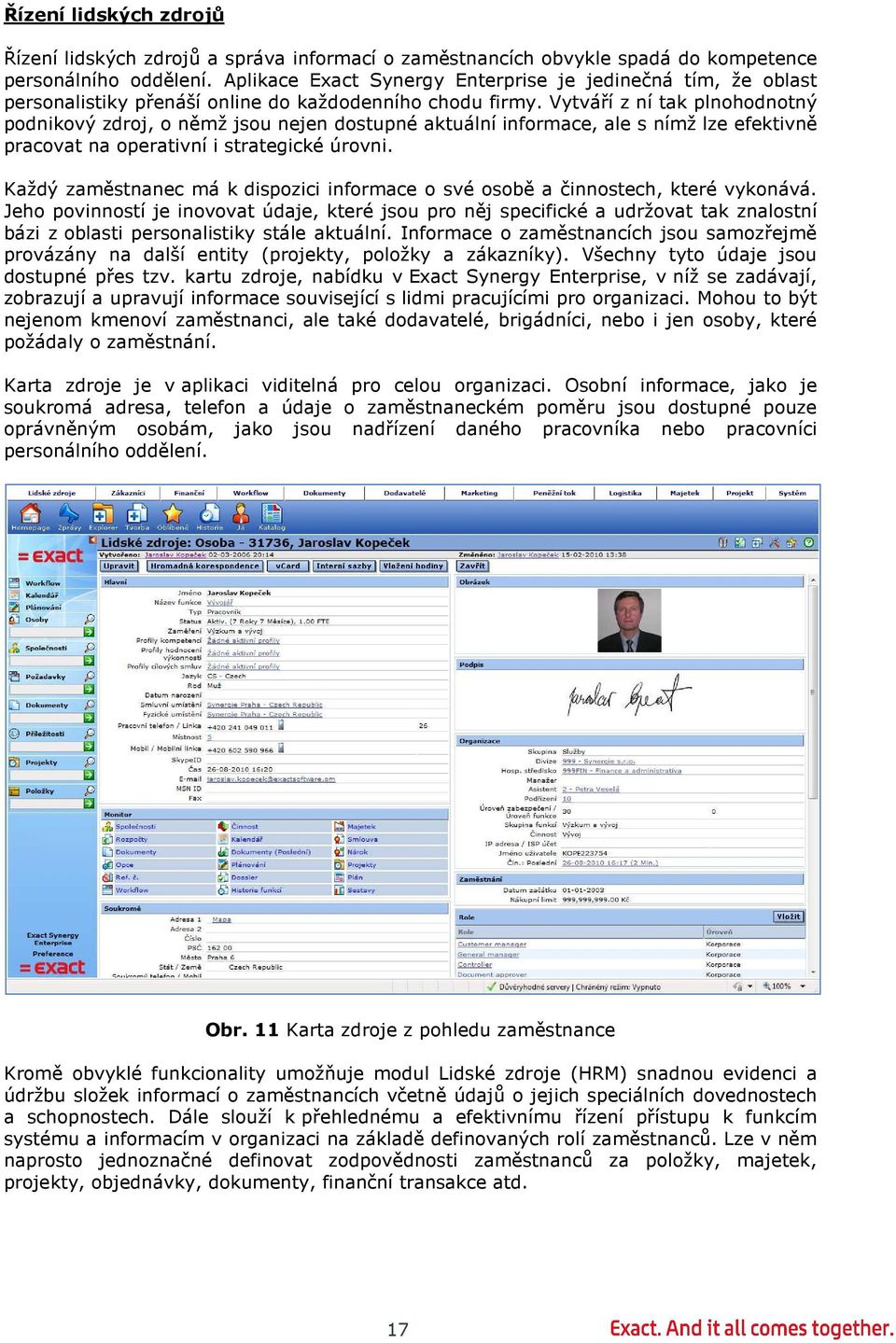 Vytváří z ní tak plnohodnotný podnikový zdroj, o němž jsou nejen dostupné aktuální informace, ale s nímž lze efektivně pracovat na operativní i strategické úrovni.