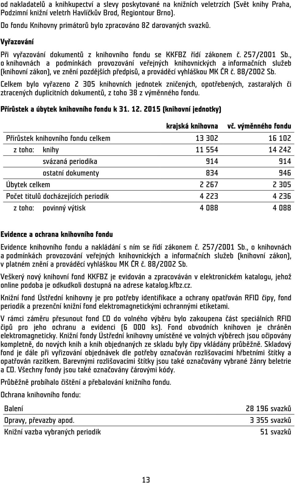 , o knihovnách a podmínkách provozování veřejných knihovnických a informačních služeb (knihovní zákon), ve znění pozdějších předpisů, a prováděcí vyhláškou MK ČR č. 88/2002 Sb.