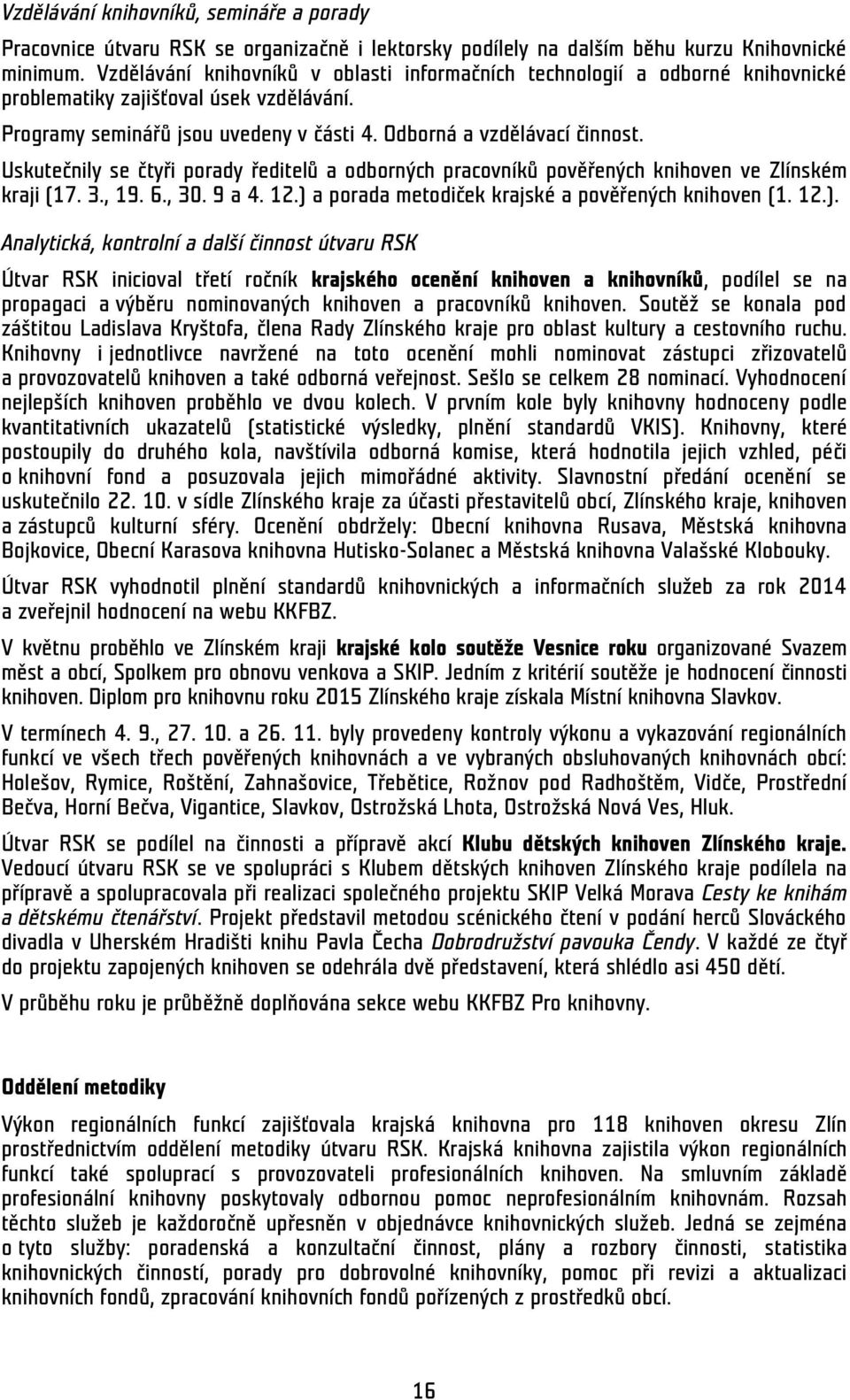 Uskutečnily se čtyři porady ředitelů a odborných pracovníků pověřených knihoven ve Zlínském kraji (17. 3., 19. 6., 30. 9 a 4. 12.) 