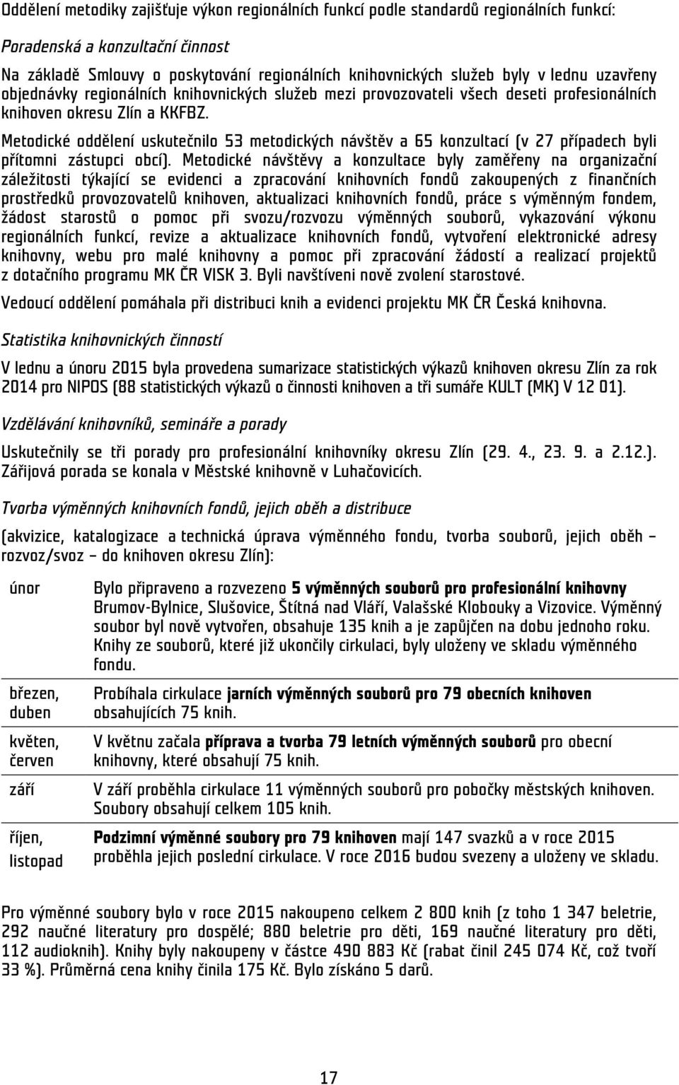 Metodické oddělení uskutečnilo 53 metodických návštěv a 65 konzultací (v 27 případech byli přítomni zástupci obcí).