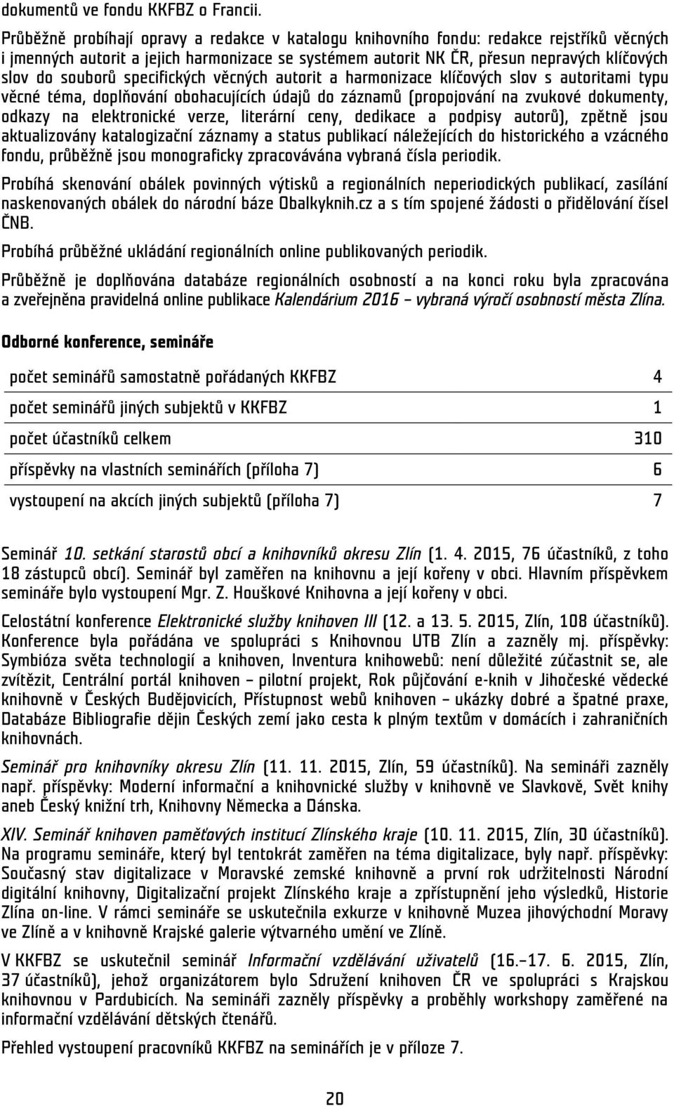 souborů specifických věcných autorit a harmonizace klíčových slov s autoritami typu věcné téma, doplňování obohacujících údajů do záznamů (propojování na zvukové dokumenty, odkazy na elektronické