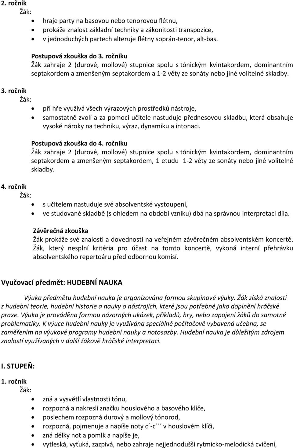 ročníku Žák zahraje 2 (durové, mollové) stupnice spolu s tónickým kvintakordem, dominantním septakordem a zmenšeným septakordem a 1-2 věty ze sonáty nebo jiné volitelné skladby. 3.