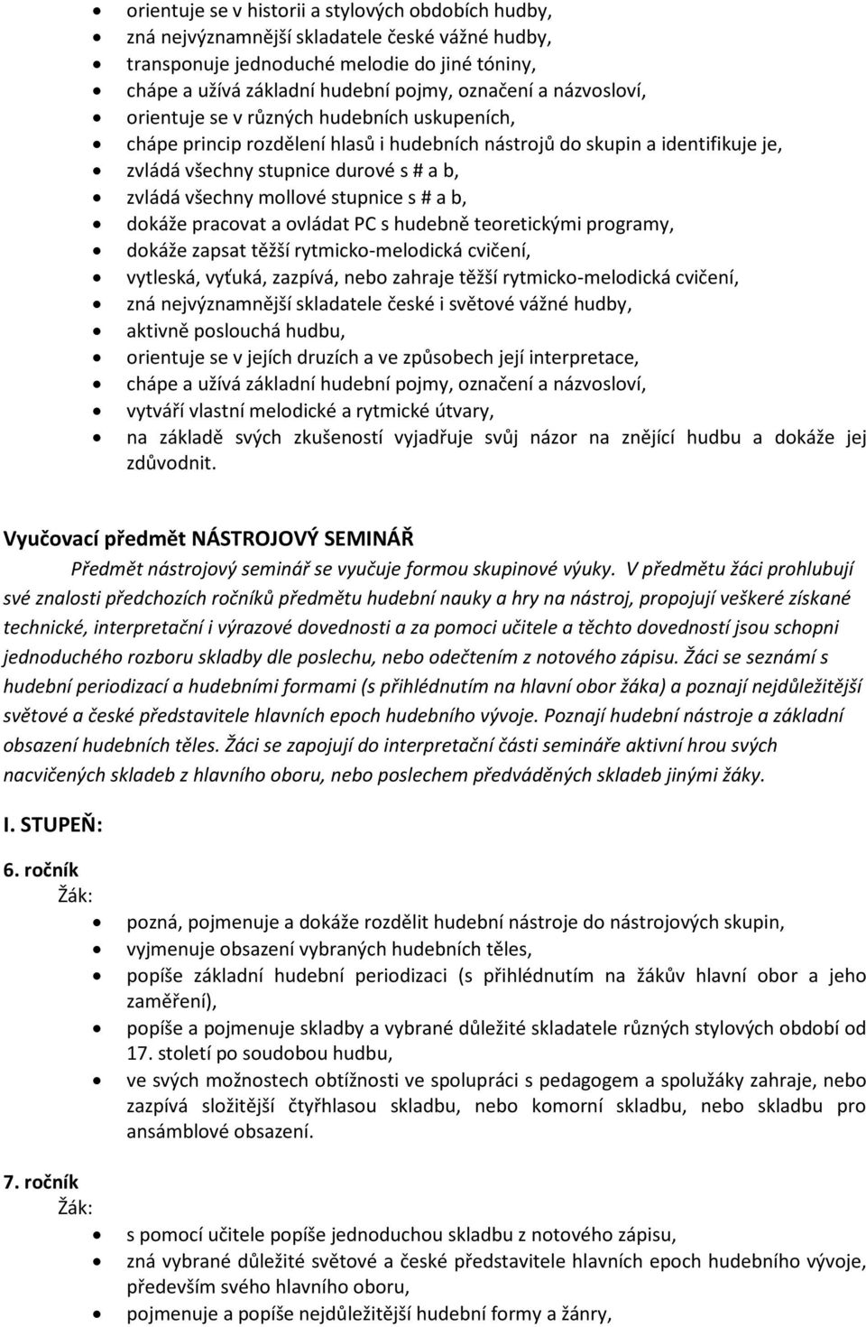 stupnice s # a b, dokáže pracovat a ovládat PC s hudebně teoretickými programy, dokáže zapsat těžší rytmicko-melodická cvičení, vytleská, vyťuká, zazpívá, nebo zahraje těžší rytmicko-melodická