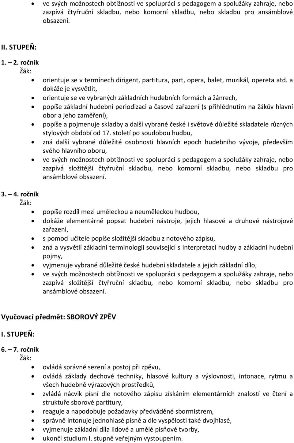 a dokáže je vysvětlit, orientuje se ve vybraných základních hudebních formách a žánrech, popíše základní hudební periodizaci a časové zařazení (s přihlédnutím na žákův hlavní obor a jeho zaměření),