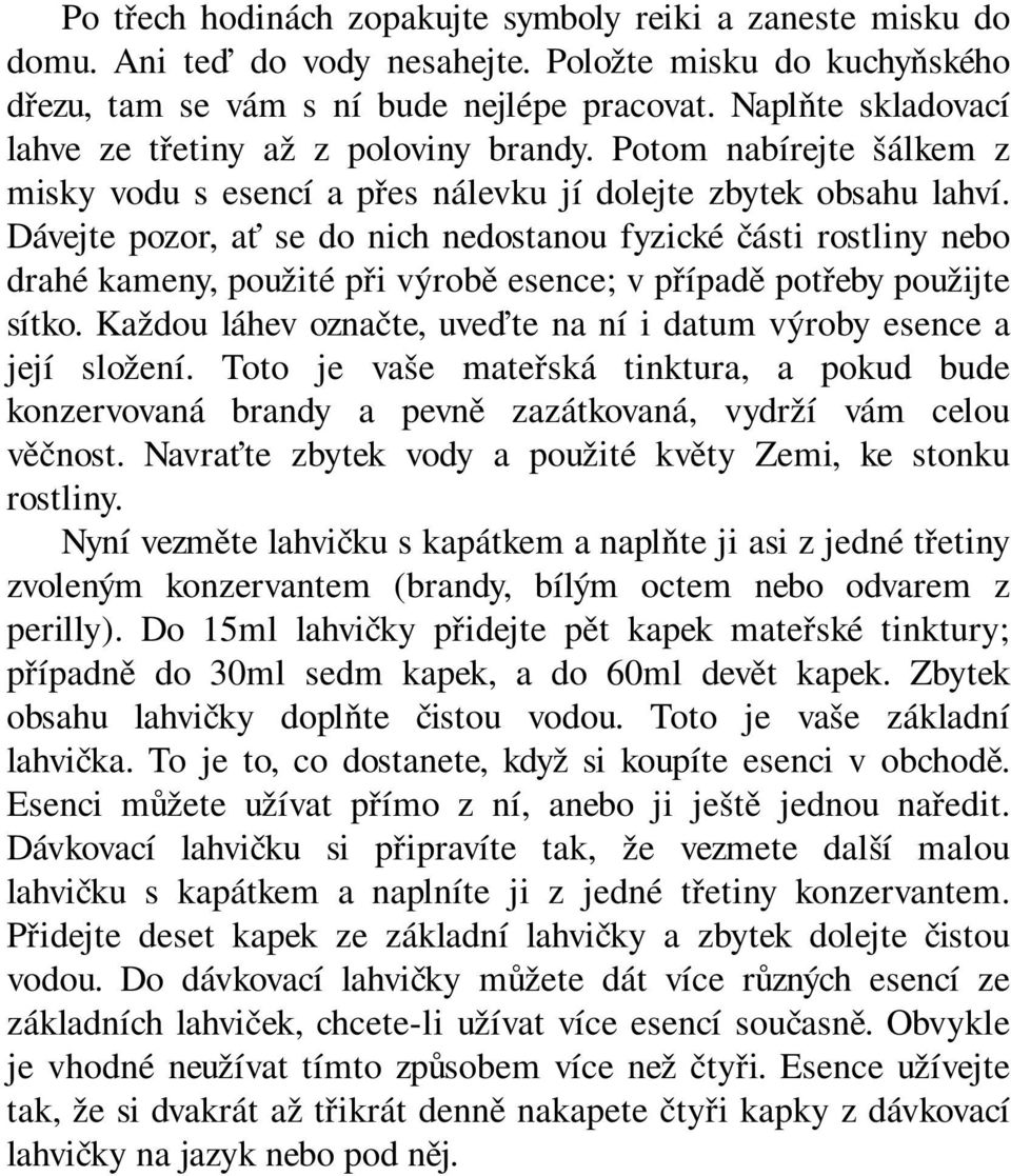 Dávejte pozor, ať se do nich nedostanou fyzické části rostliny nebo drahé kameny, použité při výrobě esence; v případě potřeby použijte sítko.