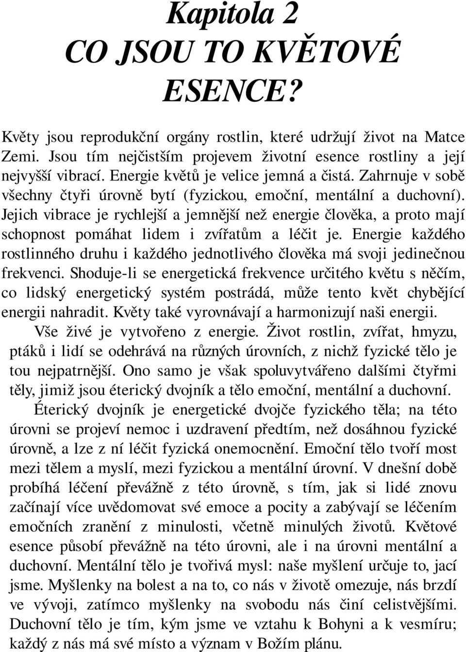 Jejich vibrace je rychlejší a jemnější než energie člověka, a proto mají schopnost pomáhat lidem i zvířatům a léčit je.