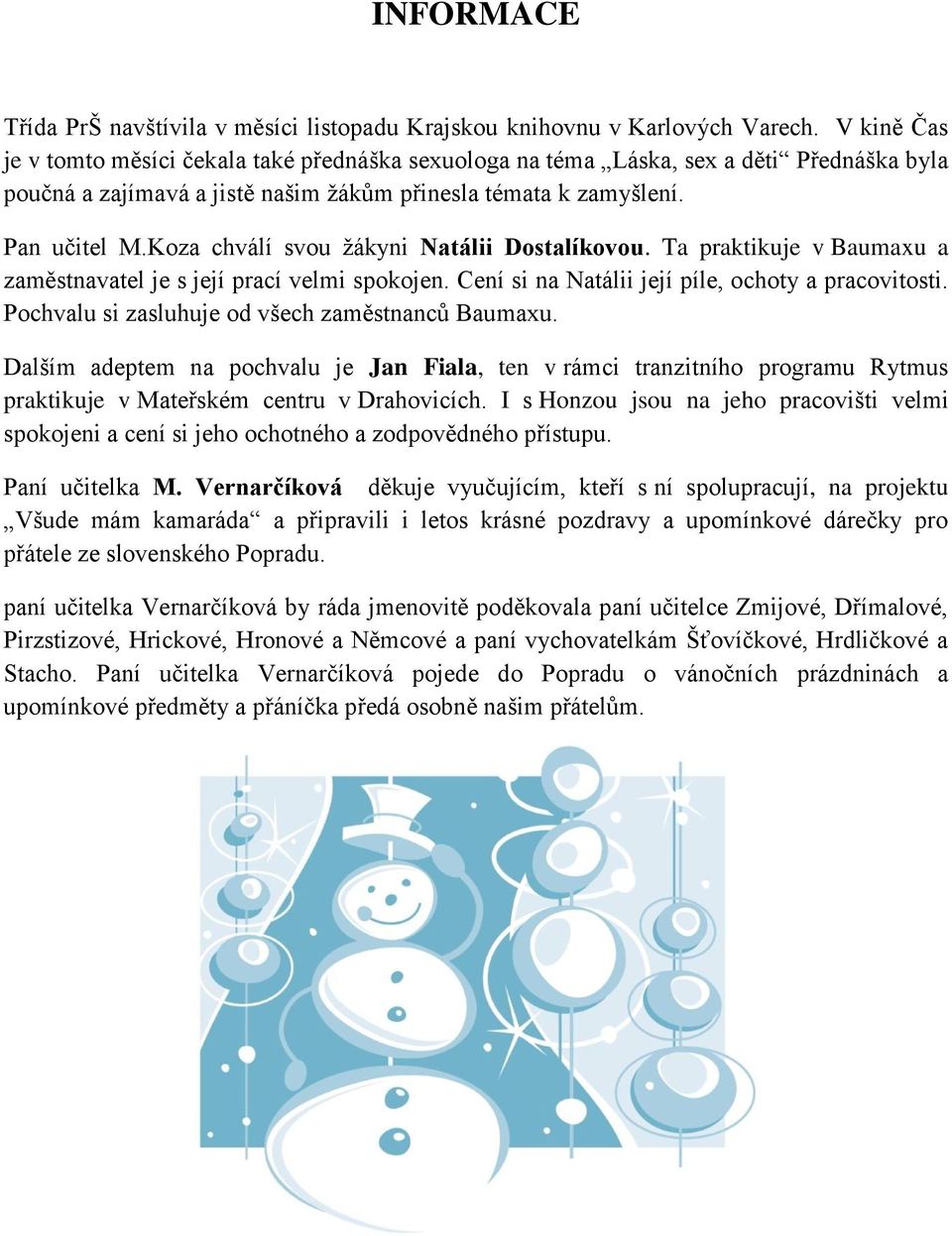 Koza chválí svou žákyni Natálii Dostalíkovou. Ta praktikuje v Baumaxu a zaměstnavatel je s její prací velmi spokojen. Cení si na Natálii její píle, ochoty a pracovitosti.