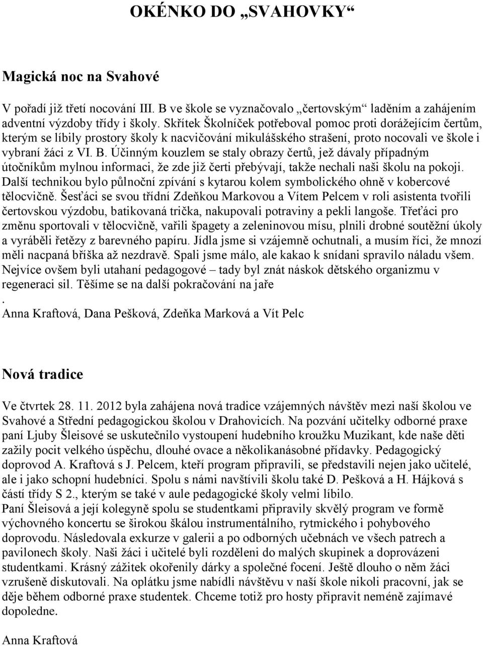 Účinným kouzlem se staly obrazy čertů, jež dávaly případným útočníkům mylnou informaci, že zde již čerti přebývají, takže nechali naši školu na pokoji.