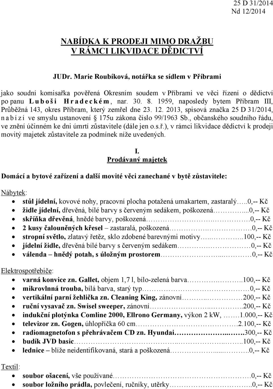 1959, naposledy bytem Příbram III, Průběžná 143, okres Příbram, který zemřel dne 23. 12. 2013, spisová značka 25 D 31/2014, nabízí ve smyslu ustanovení 175u zákona číslo 99/1963 Sb.