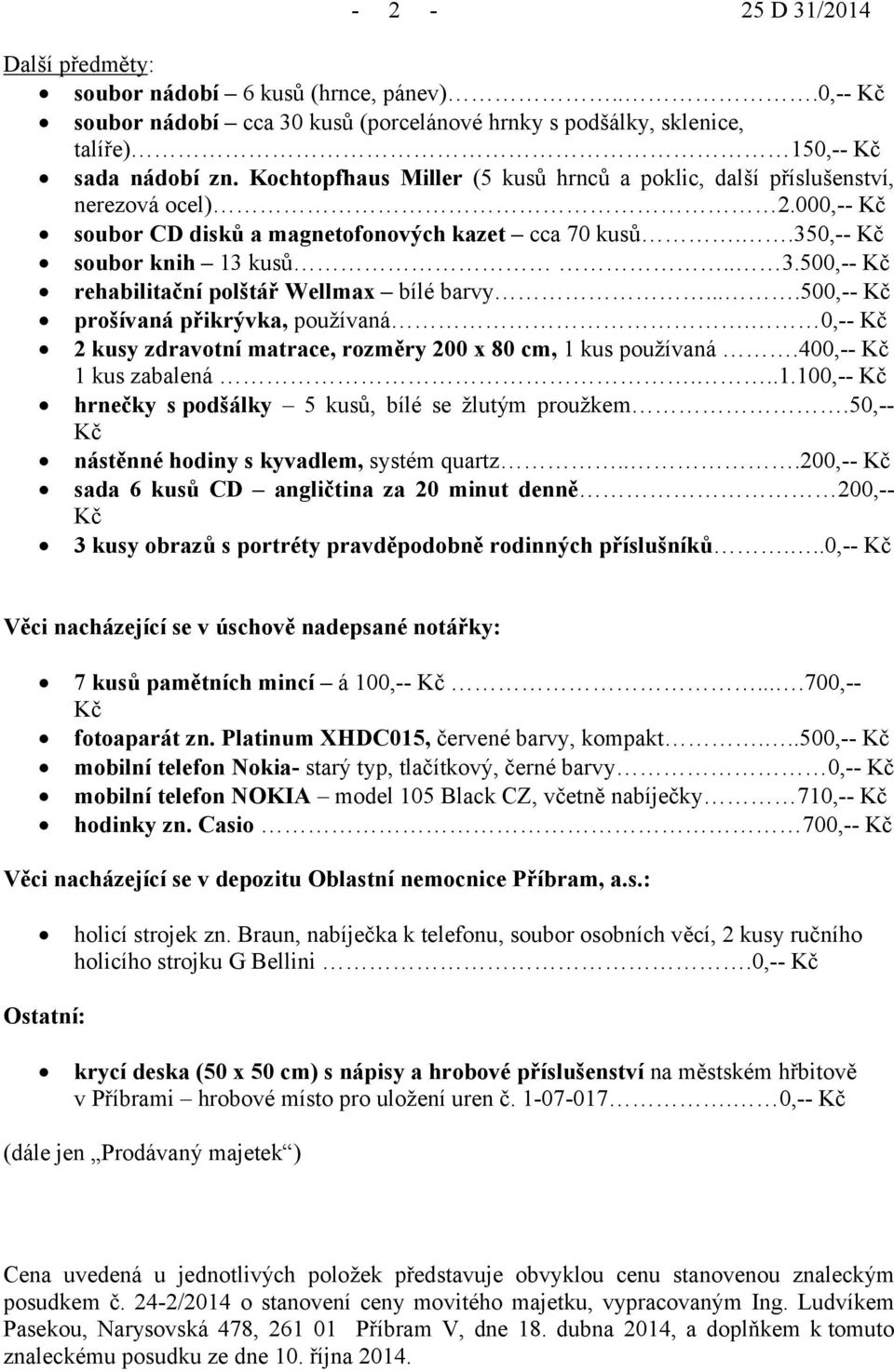 500,-- rehabilitační polštář Wellmax bílé barvy....500,-- prošívaná přikrývka, používaná. 0,-- 2 kusy zdravotní matrace, rozměry 200 x 80 cm, 1 