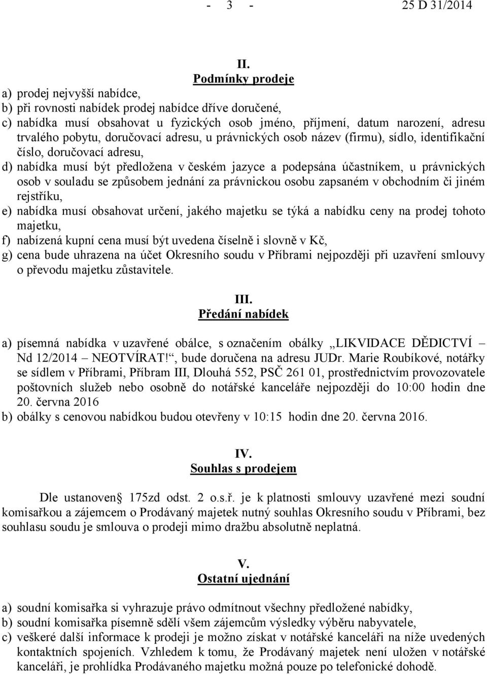 doručovací adresu, u právnických osob název (firmu), sídlo, identifikační číslo, doručovací adresu, d) nabídka musí být předložena v českém jazyce a podepsána účastníkem, u právnických osob v souladu