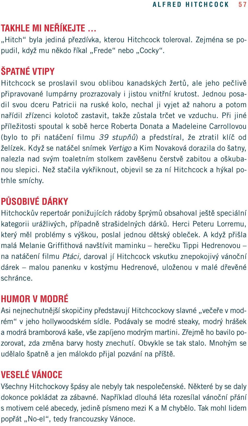 Jednou posadil svou dceru Patricii na ruské kolo, nechal ji vyjet až nahoru a potom nařídil zřízenci kolotoč zastavit, takže zůstala trčet ve vzduchu.