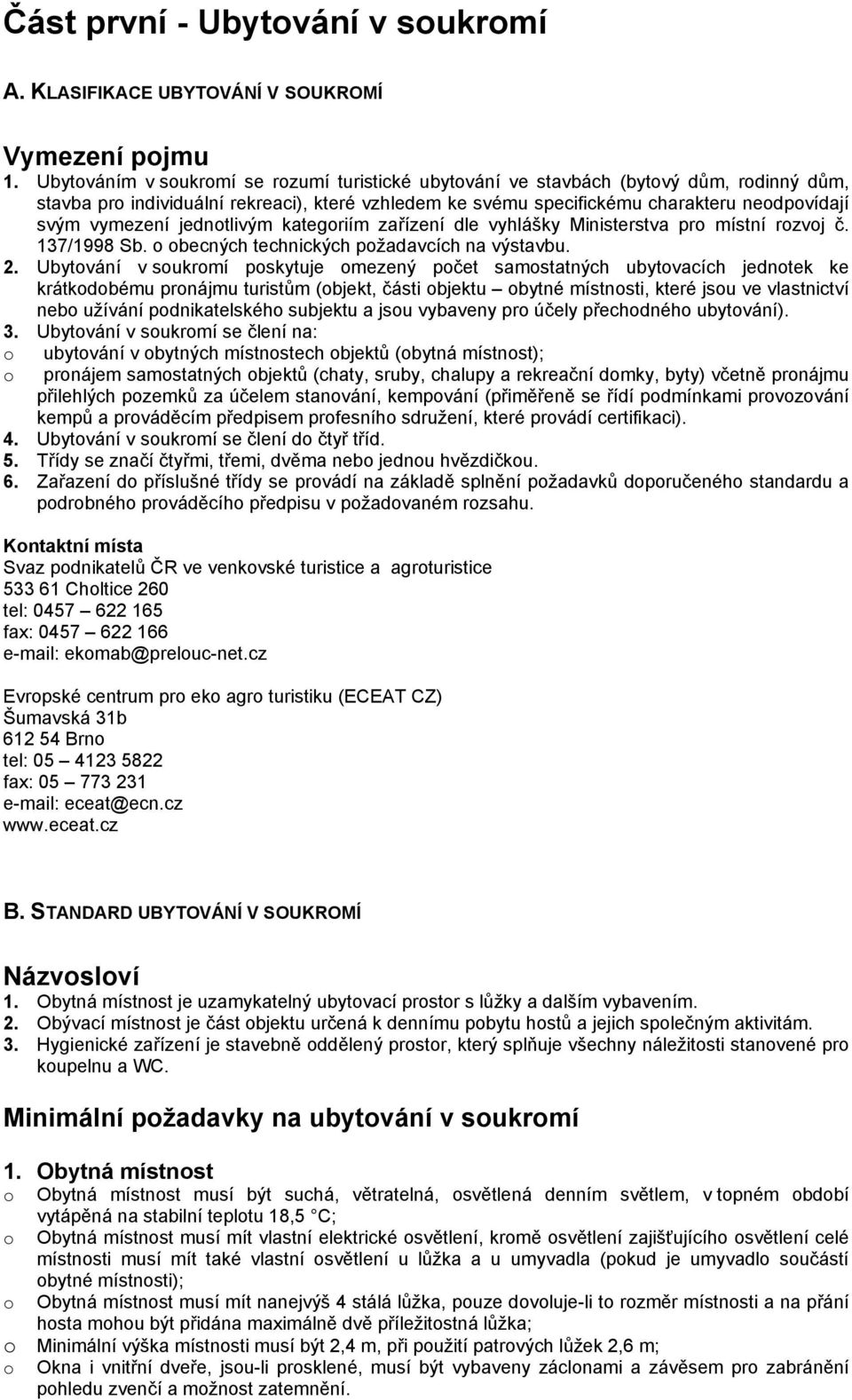 vymezení jednotlivým kategoriím zařízení dle vyhlášky Ministerstva pro místní rozvoj č. 137/1998 Sb. o obecných technických požadavcích na výstavbu. 2.