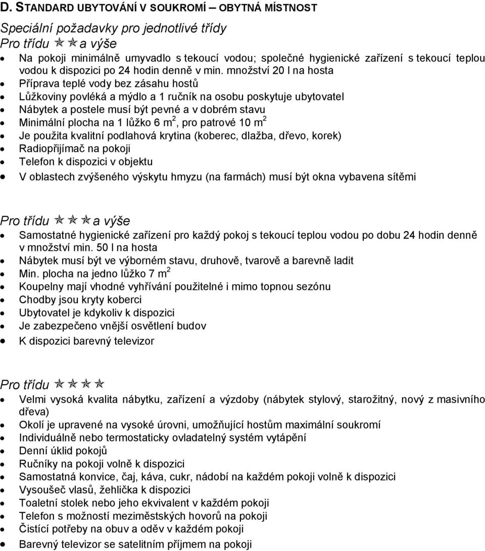 množství 20 l na hosta Příprava teplé vody bez zásahu hostů Lůžkoviny povléká a mýdlo a 1 ručník na osobu poskytuje ubytovatel Nábytek a postele musí být pevné a v dobrém stavu Minimální plocha na 1