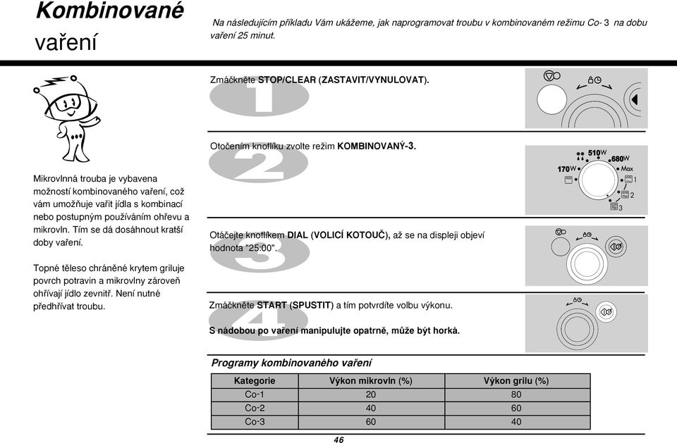 Otoãením knoflíku zvolte reïim KOMBINOVAN -3. Otáãejte knoflíkem DIAL (VOLICÍ KOTOUâ), aï se na displeji objeví hodnota "25:00".