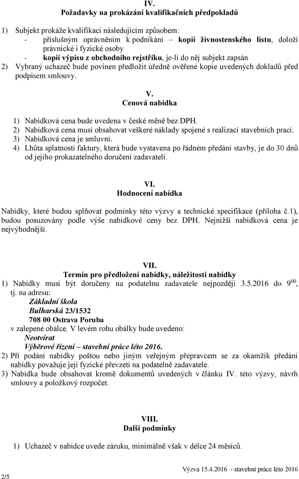 2) Nabídková cena musí obsahovat veškeré náklady spojené s realizací stavebních prací. 3) Nabídková cena je smluvní.