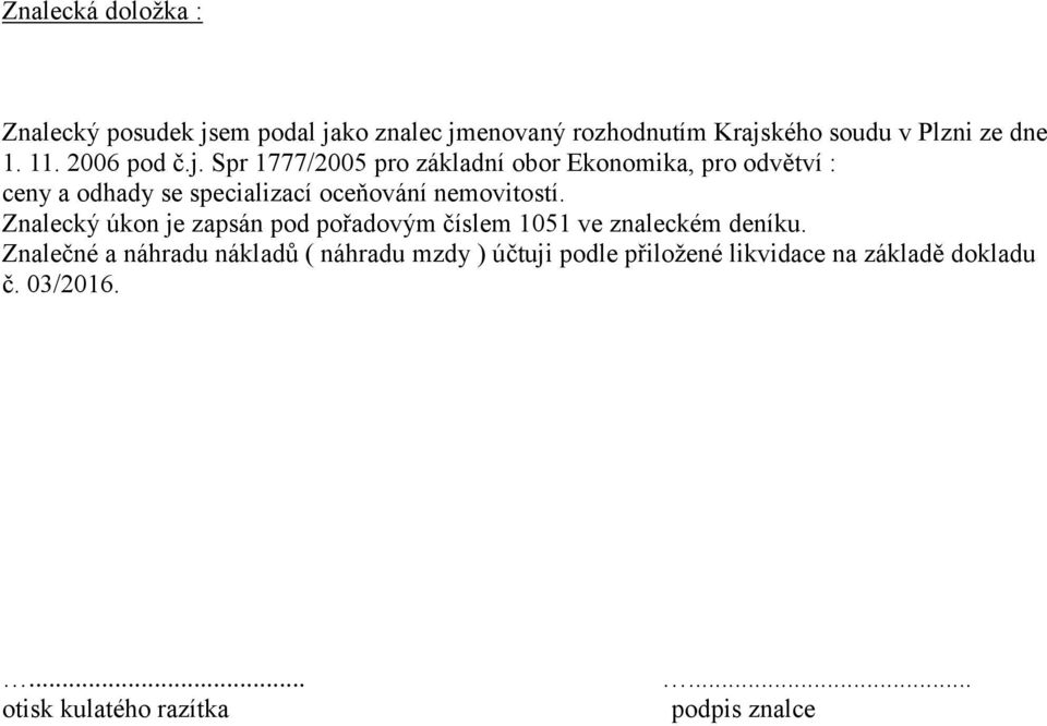 Spr 1777/2005 pro základní obor Ekonomika, pro odvětví : ceny a odhady se specializací oceňování nemovitostí.