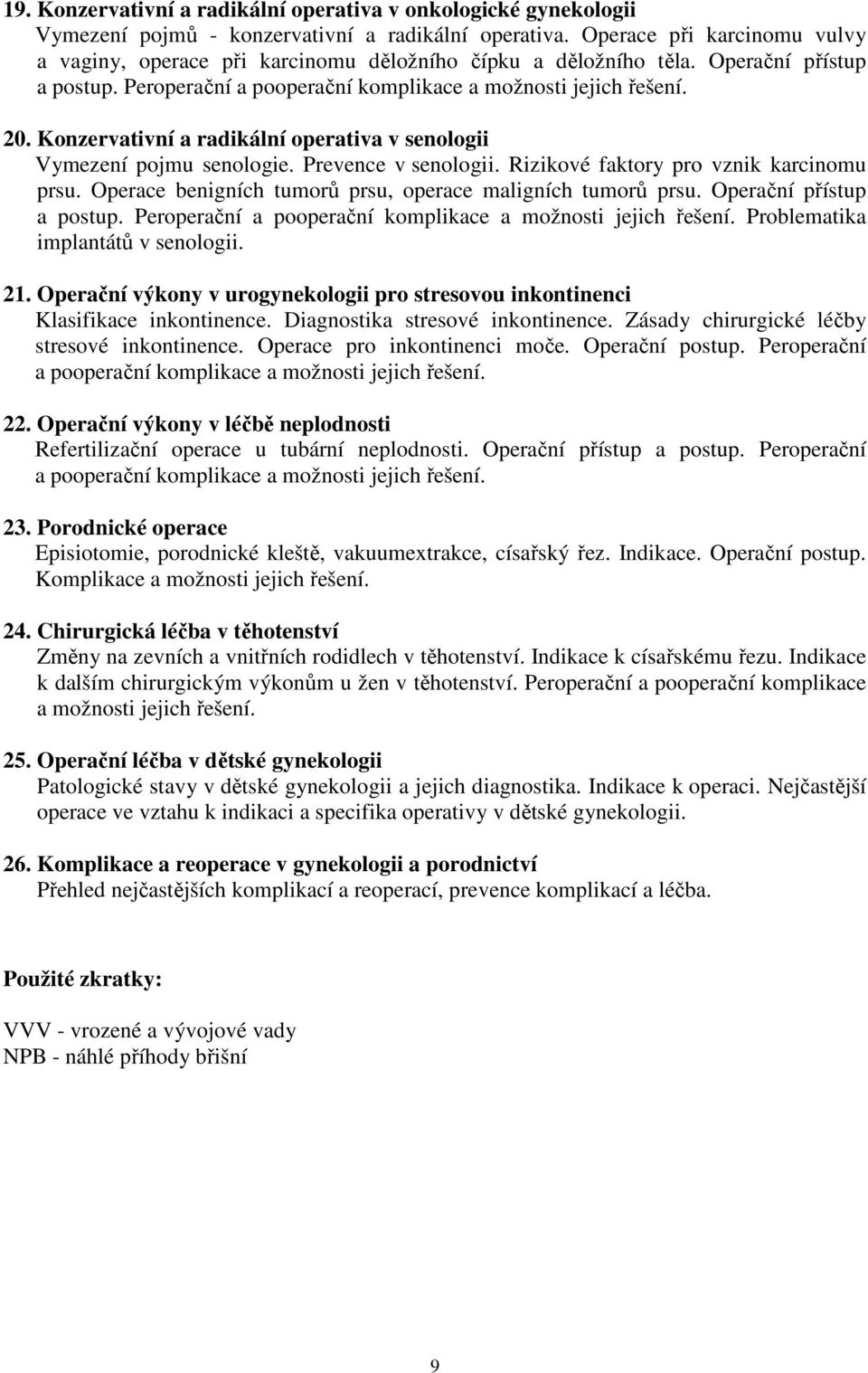 Konzervativní a radikální operativa v senologii Vymezení pojmu senologie. Prevence v senologii. Rizikové faktory pro vznik karcinomu prsu. Operace benigních tumorů prsu, operace maligních tumorů prsu.