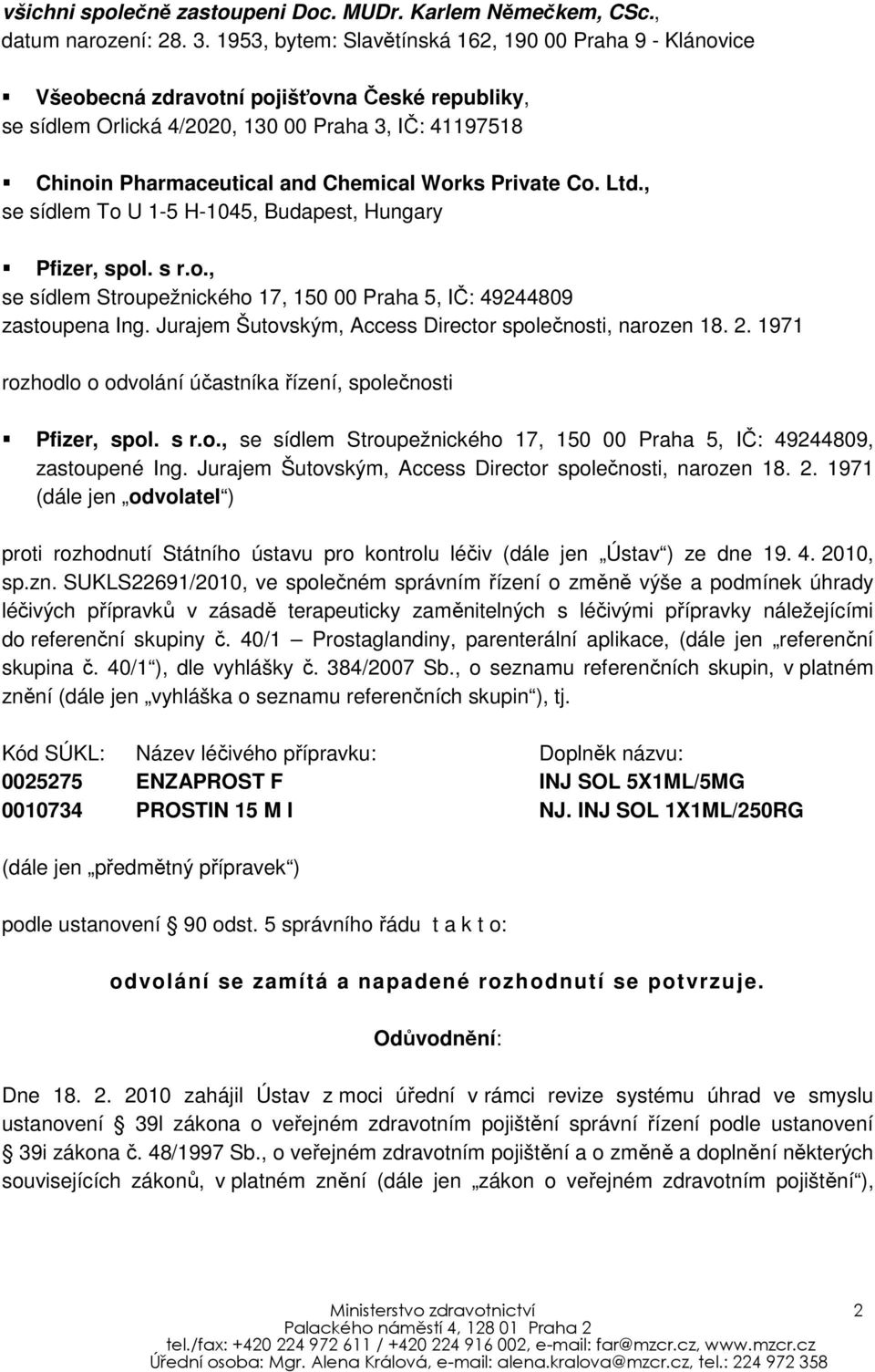 Works Private Co. Ltd., se sídlem To U 1-5 H-1045, Budapest, Hungary Pfizer, spol. s r.o., se sídlem Stroupežnického 17, 150 00 Praha 5, IČ: 49244809 zastoupena Ing.