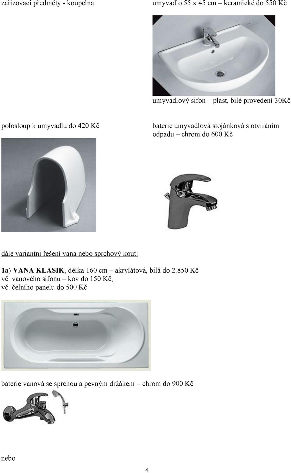 variantní řešení vana nebo sprchový kout: 1a) VANA KLASIK, délka 160 cm akrylátová, bílá do 2.850 Kč vč.