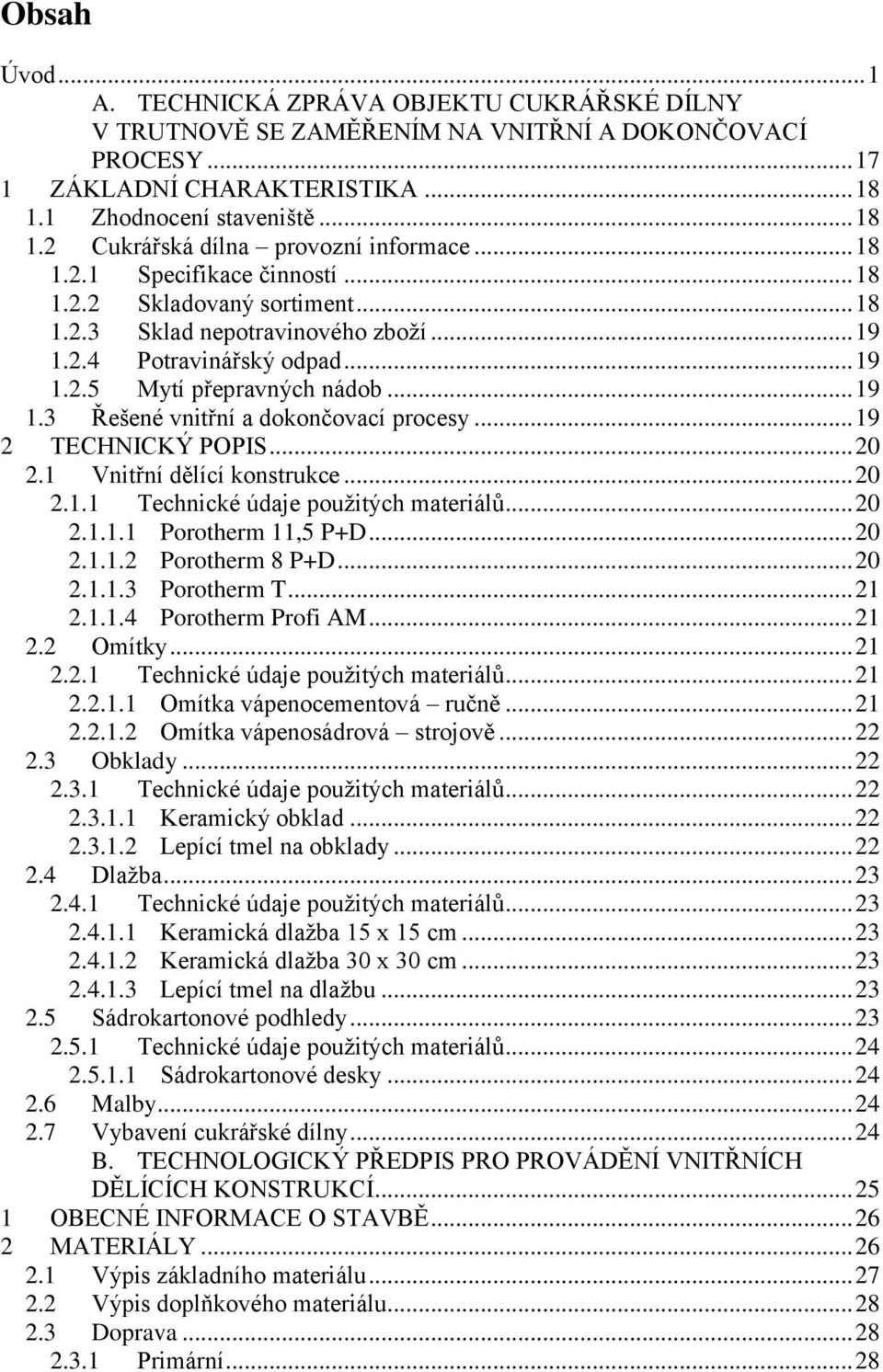 .. 19 2 TECHNICKÝ POPIS... 20 2.1 Vnitřní dělící konstrukce... 20 2.1.1 Technické údaje použitých materiálů... 20 2.1.1.1 Porotherm 11,5 P+D... 20 2.1.1.2 Porotherm 8 P+D... 20 2.1.1.3 Porotherm T.