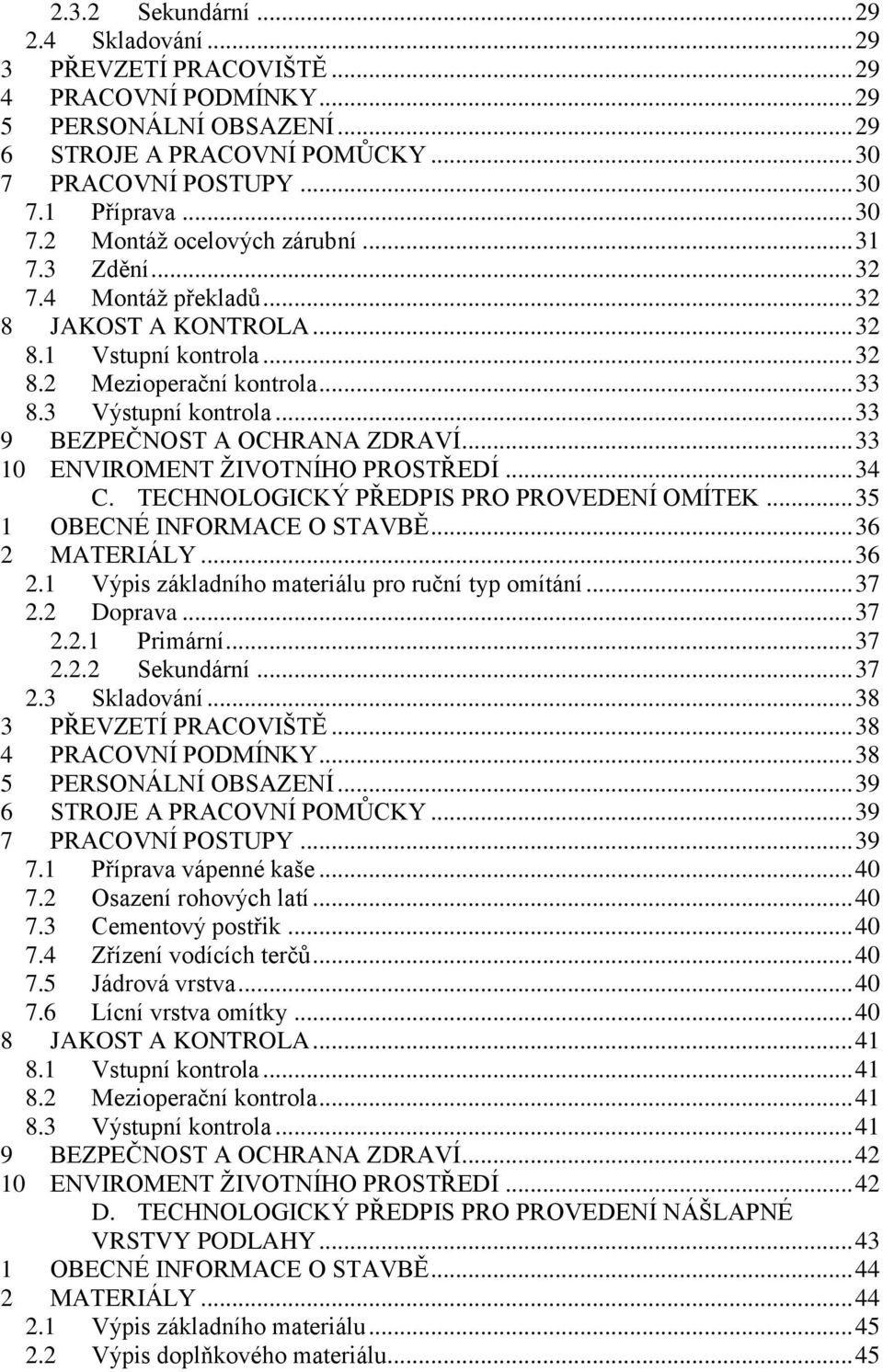 .. 33 9 BEZPEČNOST A OCHRANA ZDRAVÍ... 33 10 ENVIROMENT ŽIVOTNÍHO PROSTŘEDÍ... 34 C. TECHNOLOGICKÝ PŘEDPIS PRO PROVEDENÍ OMÍTEK... 35 1 OBECNÉ INFORMACE O STAVBĚ... 36 2 