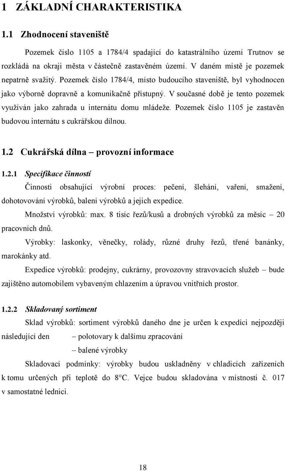 V současné době je tento pozemek využíván jako zahrada u internátu domu mládeže. Pozemek číslo 1105 je zastavěn budovou internátu s cukrářskou dílnou. 1.2 