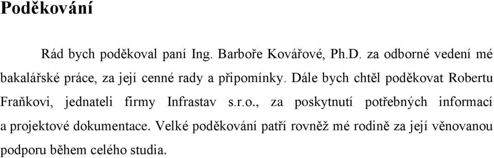Dále bych chtěl poděkovat Robertu Fraňkovi, jednateli firmy Infrastav s.r.o., za poskytnutí potřebných informací a projektové dokumentace.