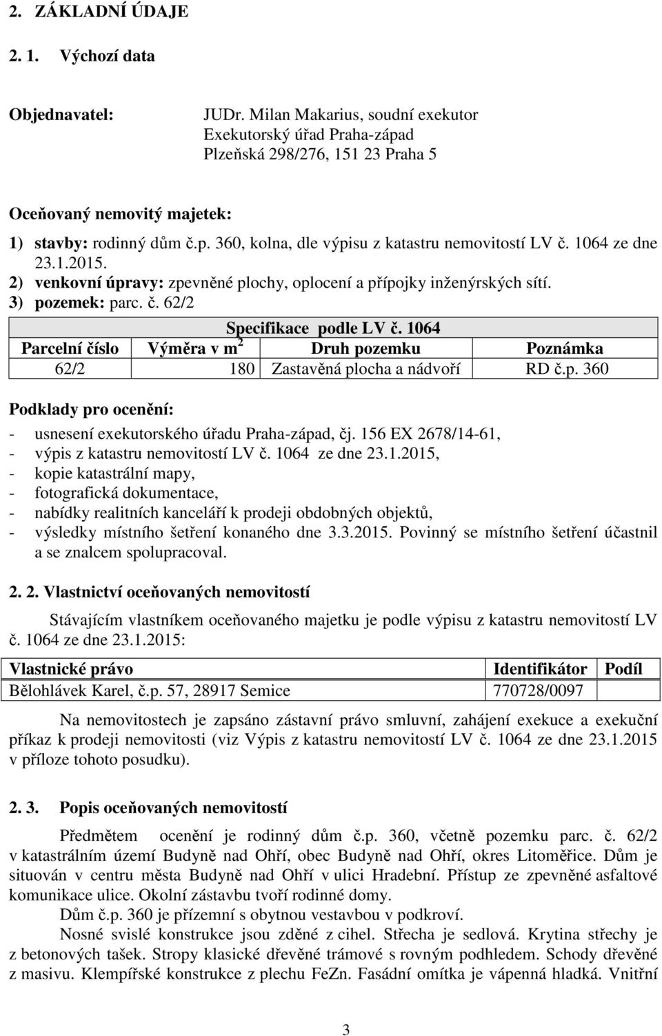 1064 ze dne 23.1.2015. 2) venkovní úpravy: zpevněné plochy, oplocení a přípojky inženýrských sítí. 3) pozemek: parc. č. 62/2 Specifikace podle LV č.