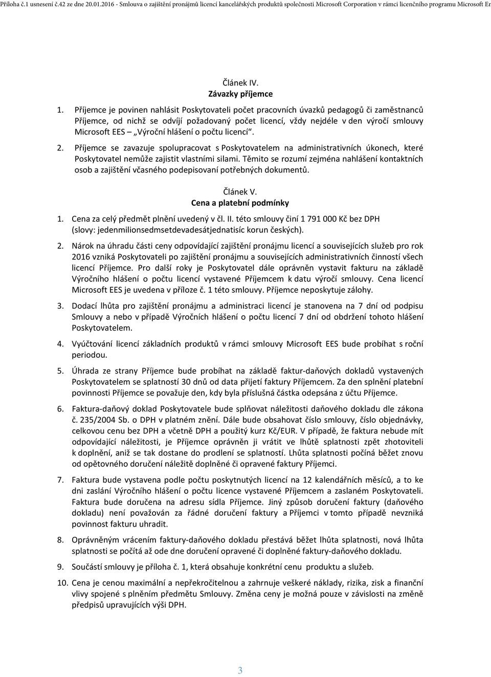 Výroční hlášení o počtu licencí. 2. Příjemce se zavazuje spolupracovat s Poskytovatelem na administrativních úkonech, které Poskytovatel nemůže zajistit vlastními silami.