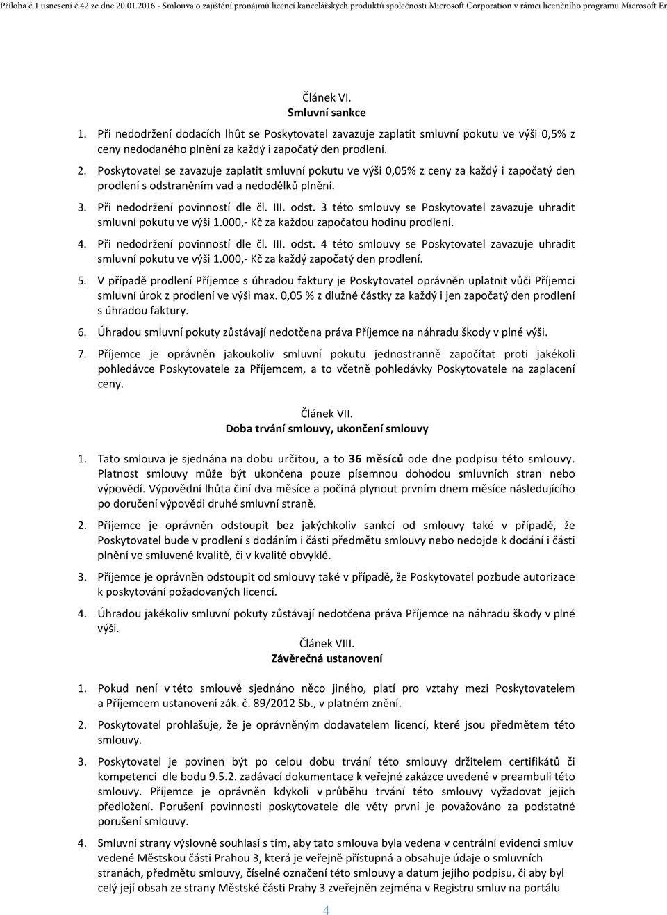 000,- Kč za každou započatou hodinu prodlení. 4. Při nedodržení povinností dle čl. III. odst. 4 této smlouvy se Poskytovatel zavazuje uhradit smluvní pokutu ve výši 1.