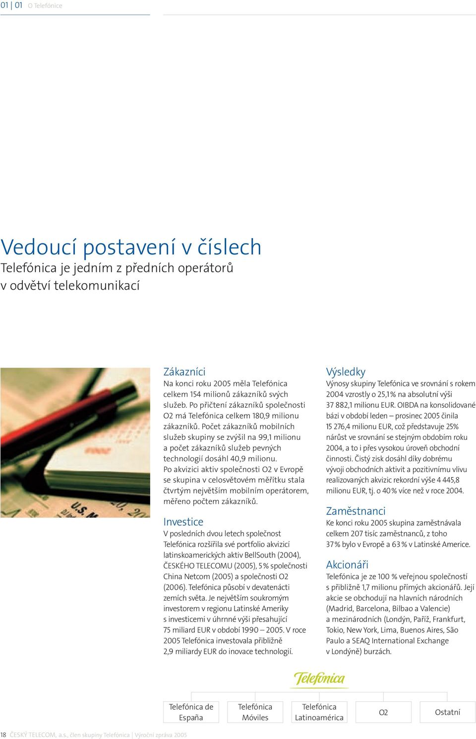 Počet zákazníků mobilních služeb skupiny se zvýšil na 99,1 milionu a počet zákazníků služeb pevných technologií dosáhl 40,9 milionu.