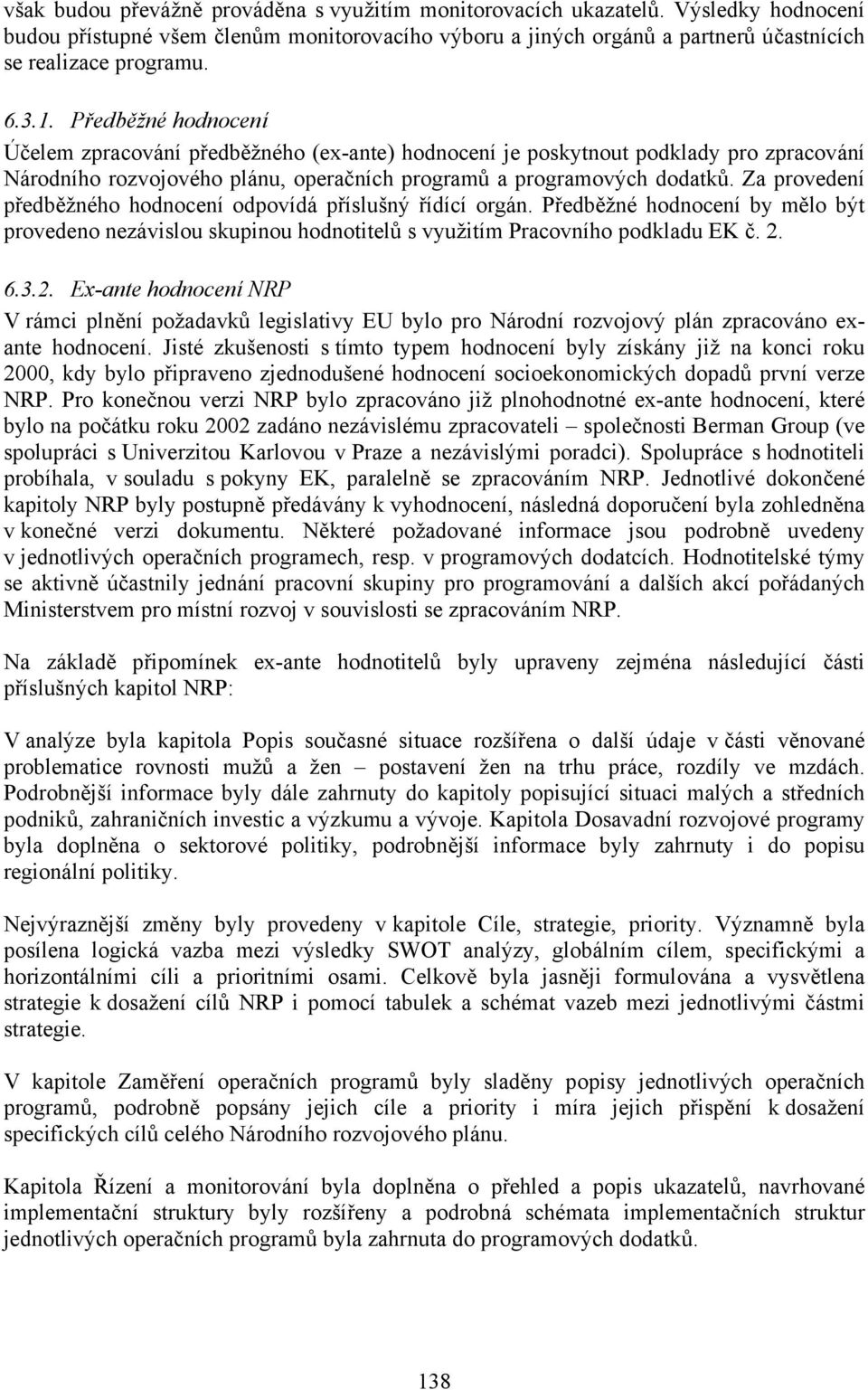 Za provedení předběžného hodnocení odpovídá příslušný řídící orgán. Předběžné hodnocení by mělo být provedeno nezávislou skupinou hodnotitelů s využitím Pracovního podkladu EK č. 2.