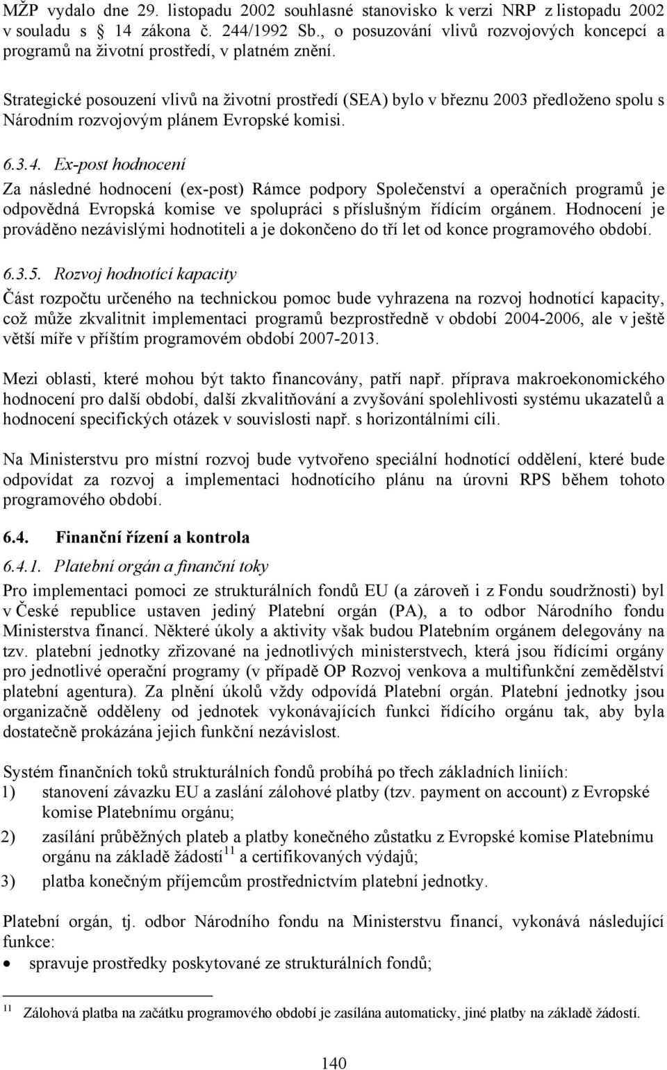 Strategické posouzení vlivů na životní prostředí (SEA) bylo v březnu 2003 předloženo spolu s Národním rozvojovým plánem Evropské komisi. 6.3.4.