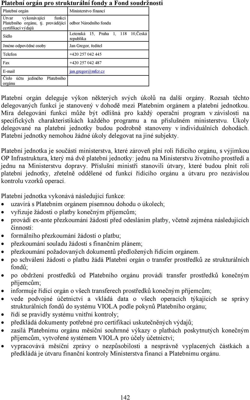 +420 257 042 487 E-mail Číslo účtu jediného Platebního orgánu jan.gregor@mfcr.cz Platební orgán deleguje výkon některých svých úkolů na další orgány.