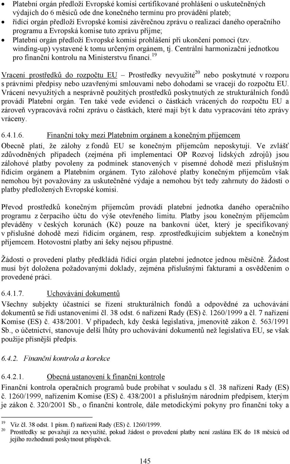 winding-up) vystavené k tomu určeným orgánem, tj. Centrální harmonizační jednotkou pro finanční kontrolu na Ministerstvu financí.