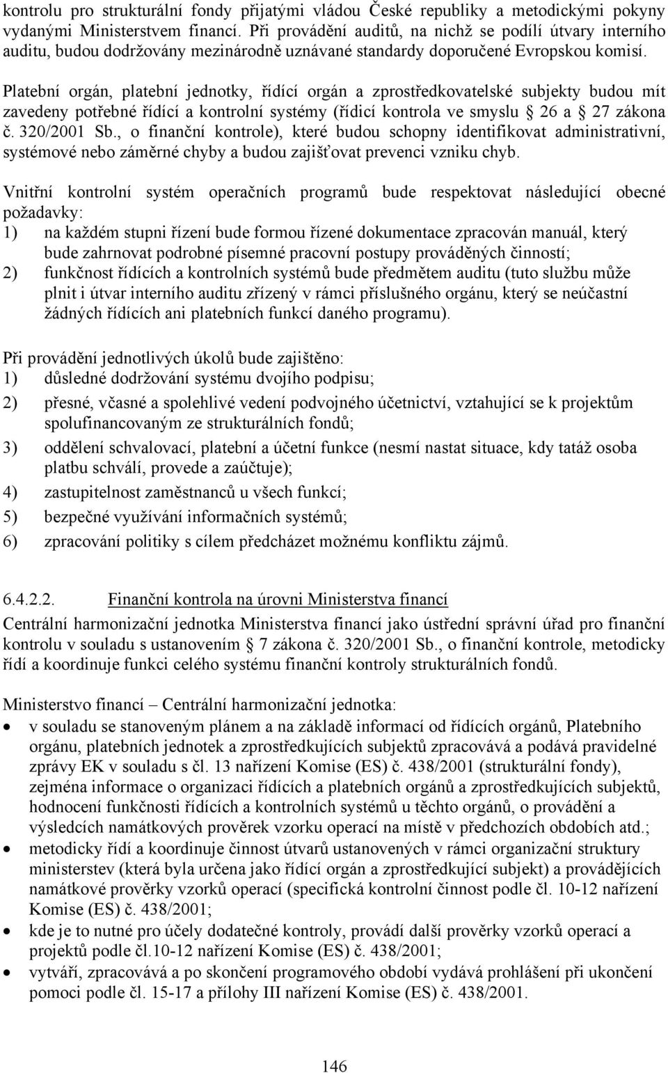 Platební orgán, platební jednotky, řídící orgán a zprostředkovatelské subjekty budou mít zavedeny potřebné řídící a kontrolní systémy (řídicí kontrola ve smyslu 26 a 27 zákona č. 320/2001 Sb.