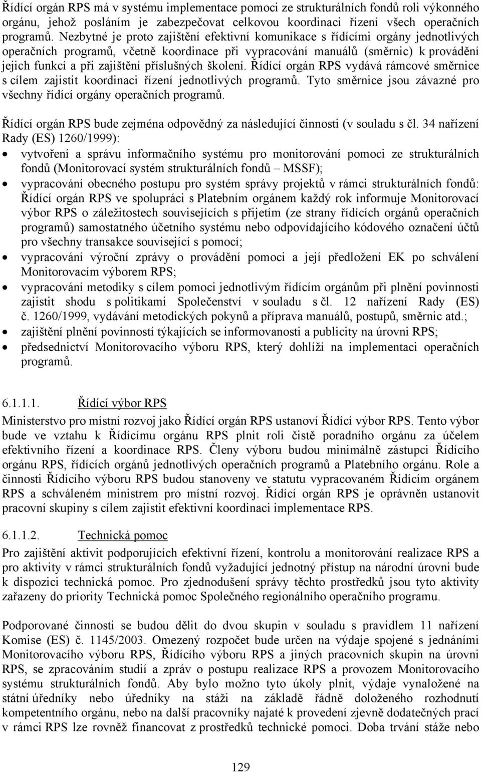 příslušných školení. Řídící orgán RPS vydává rámcové směrnice s cílem zajistit koordinaci řízení jednotlivých programů. Tyto směrnice jsou závazné pro všechny řídící orgány operačních programů.