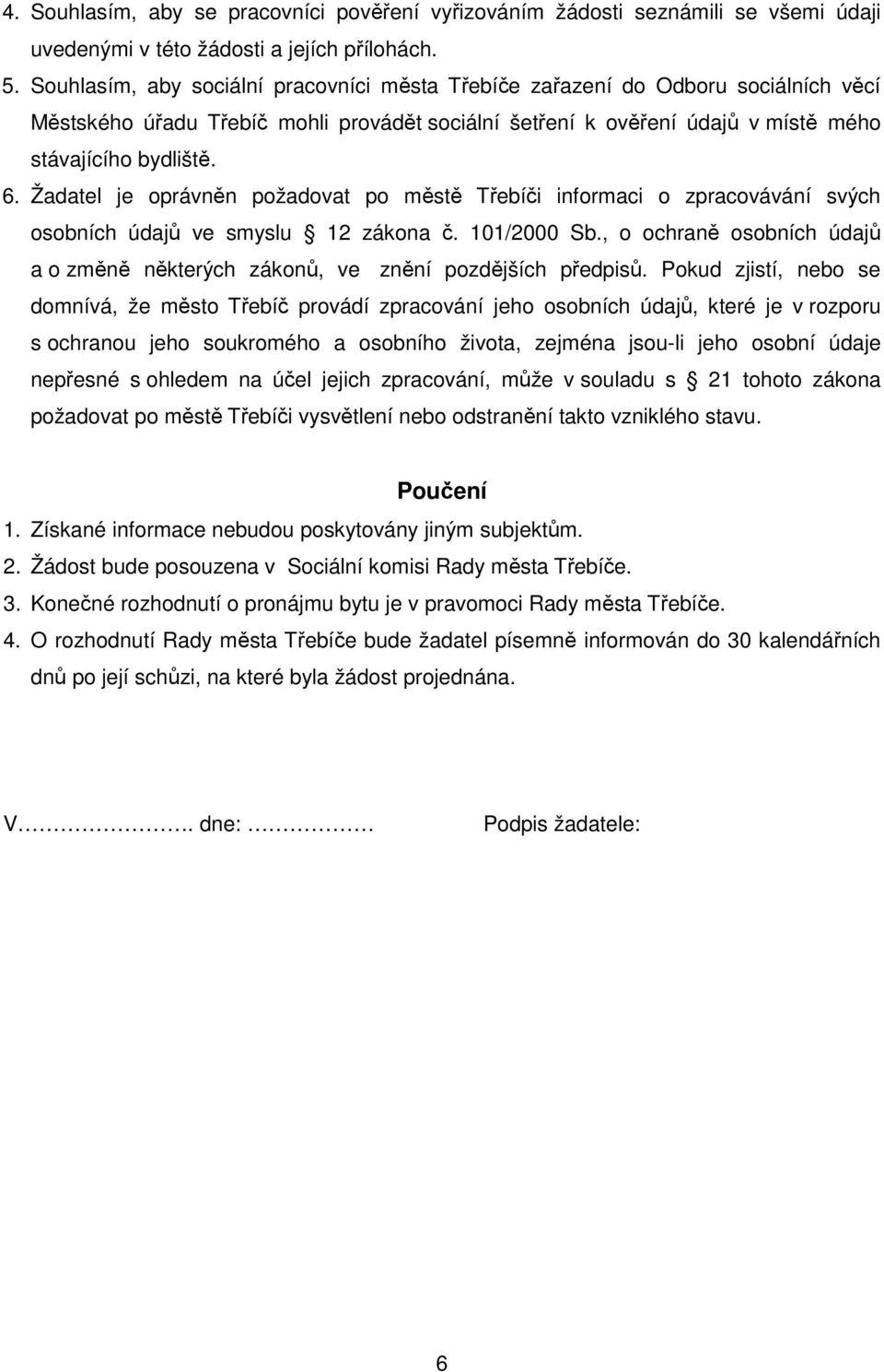 Žadatel je oprávněn požadovat po městě Třebíči informaci o zpracovávání svých osobních údajů ve smyslu 12 zákona č. 101/2000 Sb.